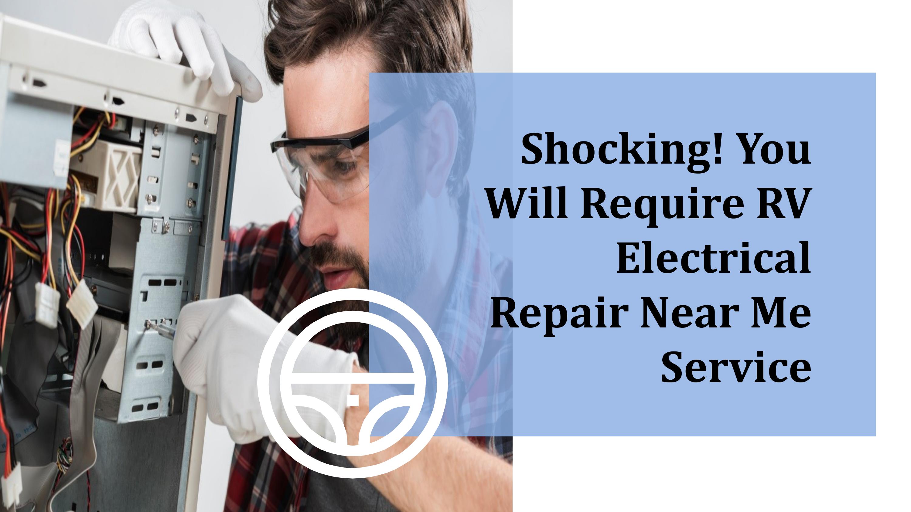 Shocking! You Will Require RV Electrical Repair Near Me Services by