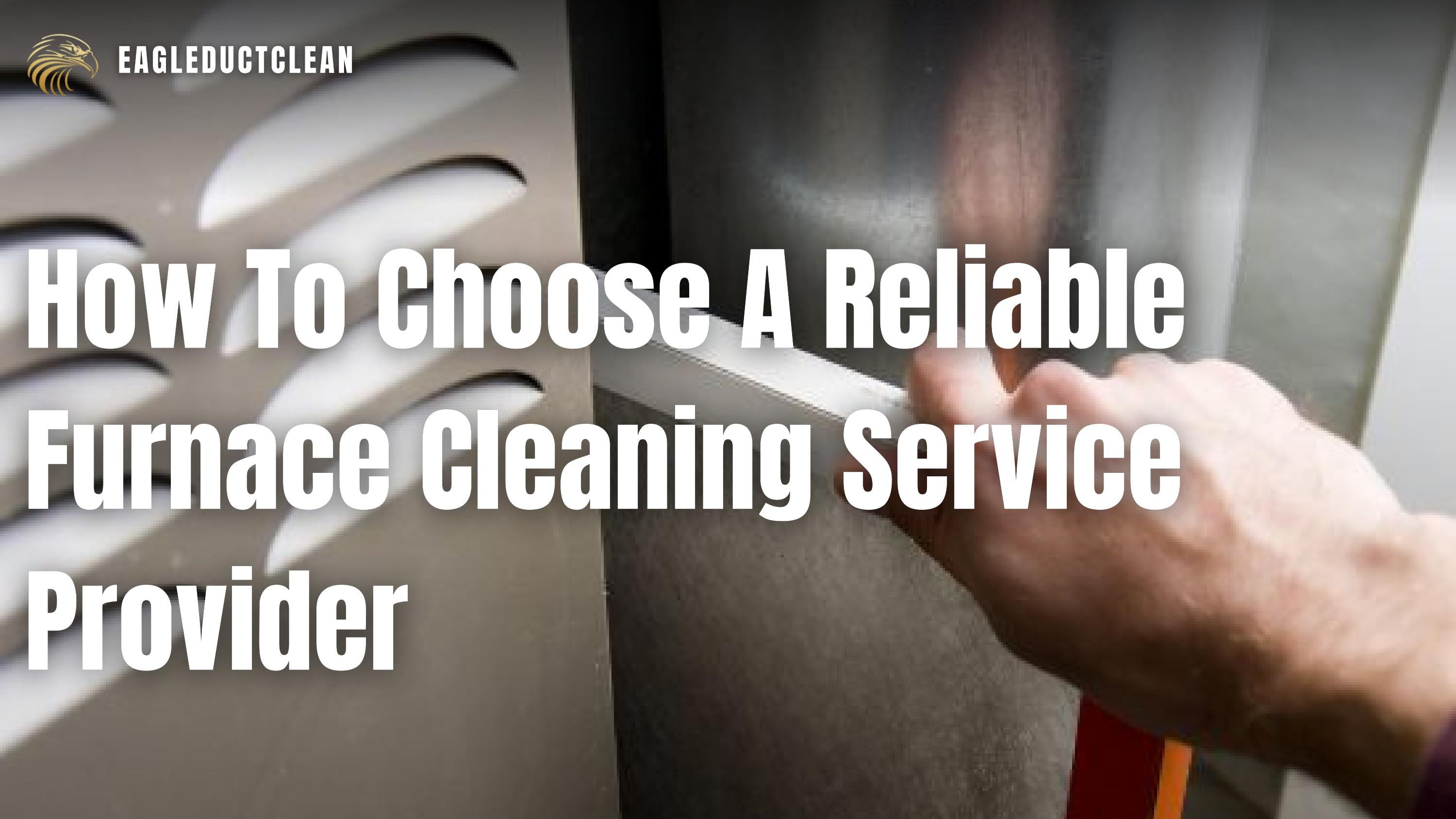 How To Choose A Reliable Furnace Cleaning Service Provider by