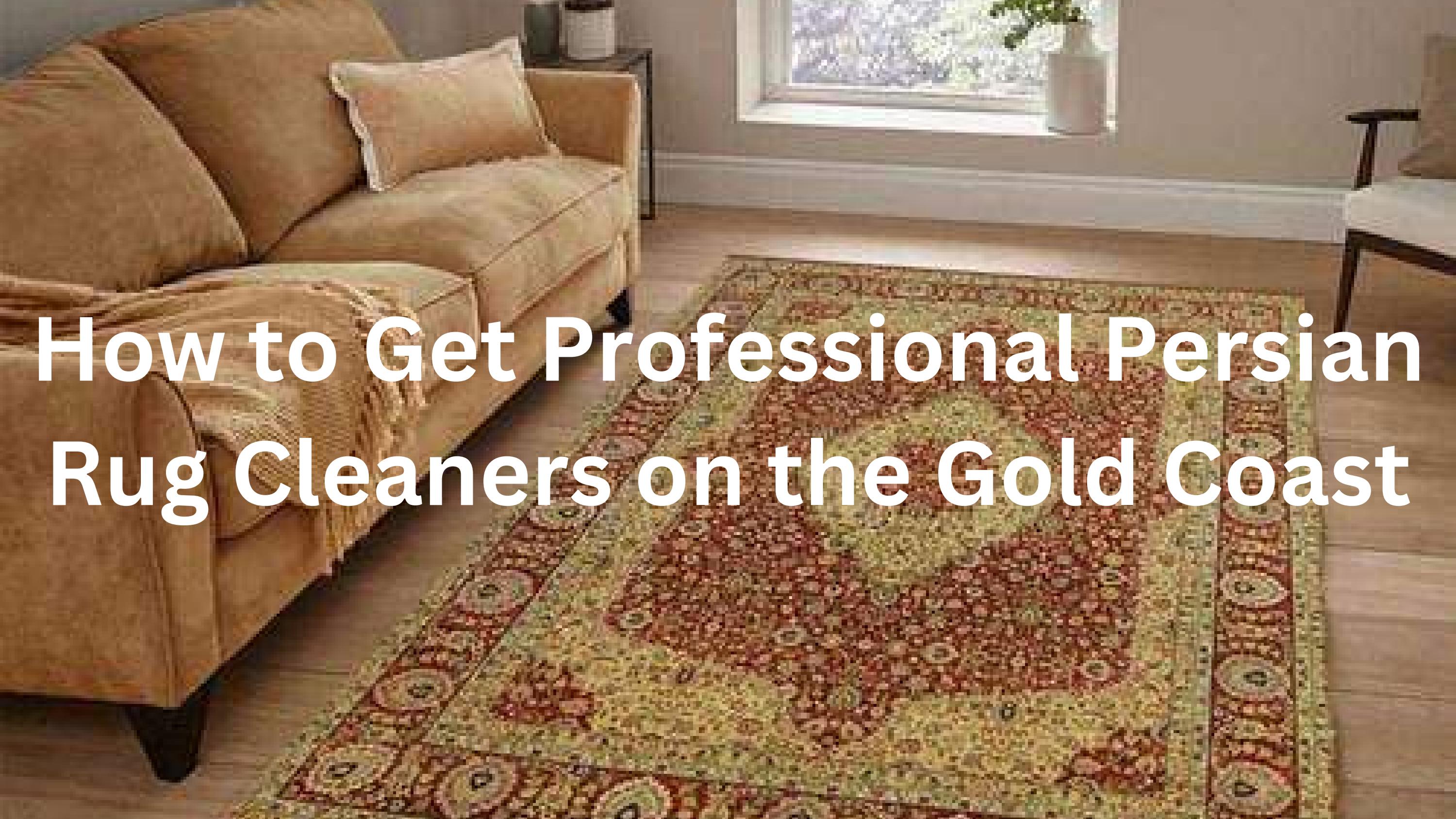 How to Get Professional Persian Rug Cleaners on the Gold Coast by