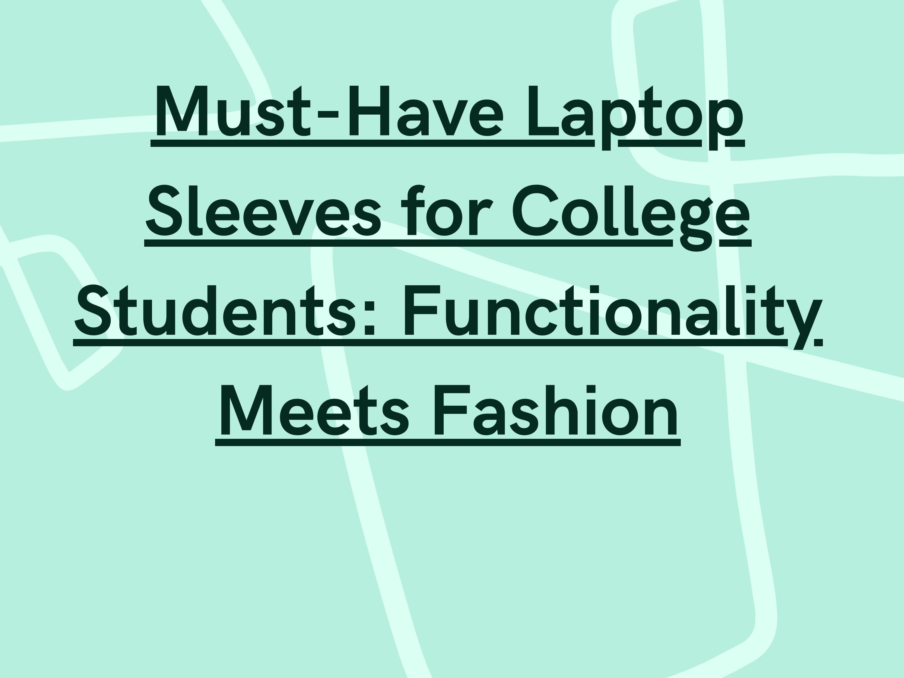 MustHave Laptop Sleeves for College Students Functionality Meets