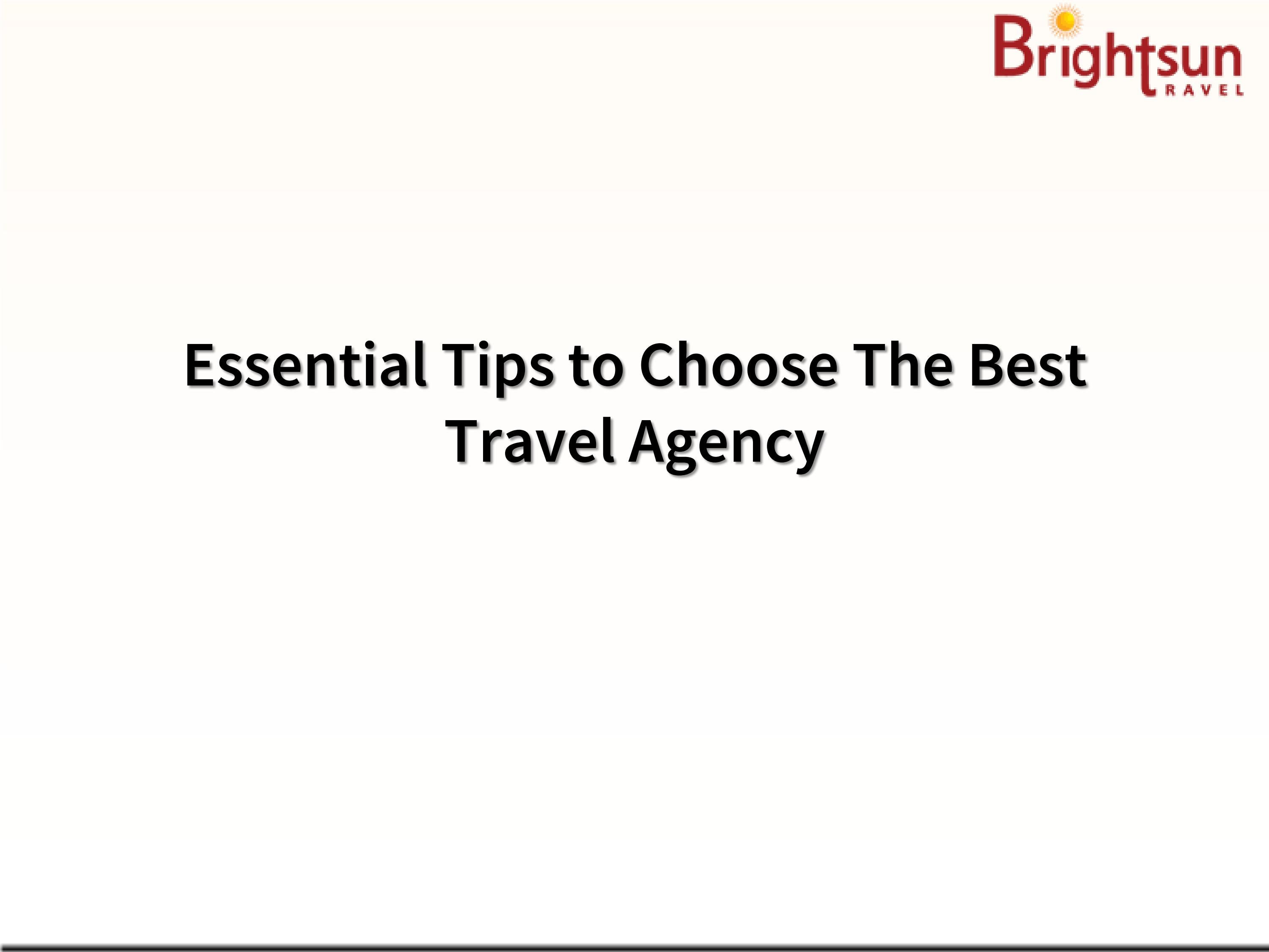 Essential Tips to Choose The Best Travel Agency by brightsun1 Issuu