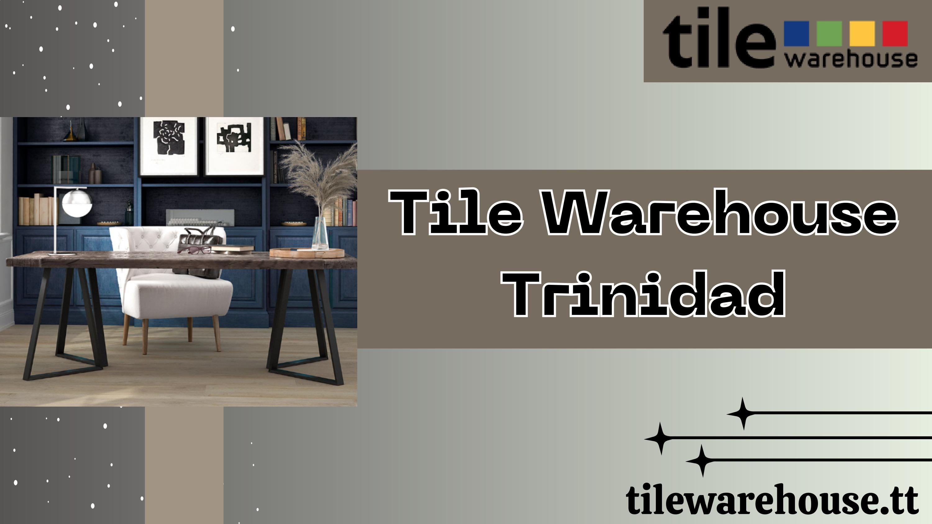 Tile Warehouse Trinidad Best in Variety and Quality by Tile Warehouse