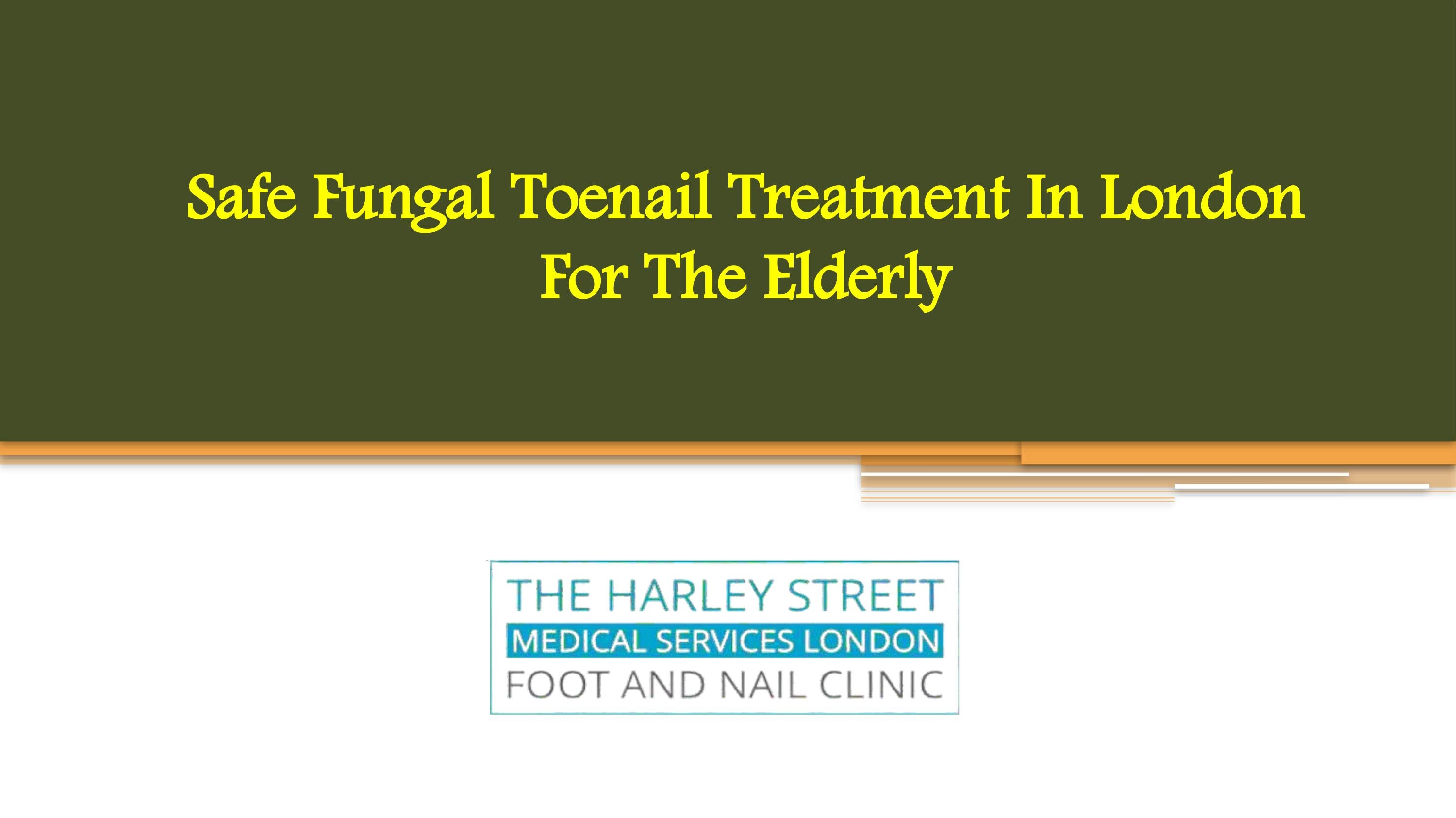 Safe Fungal Toenail Treatment In London For The Elderly by footclinic Issuu