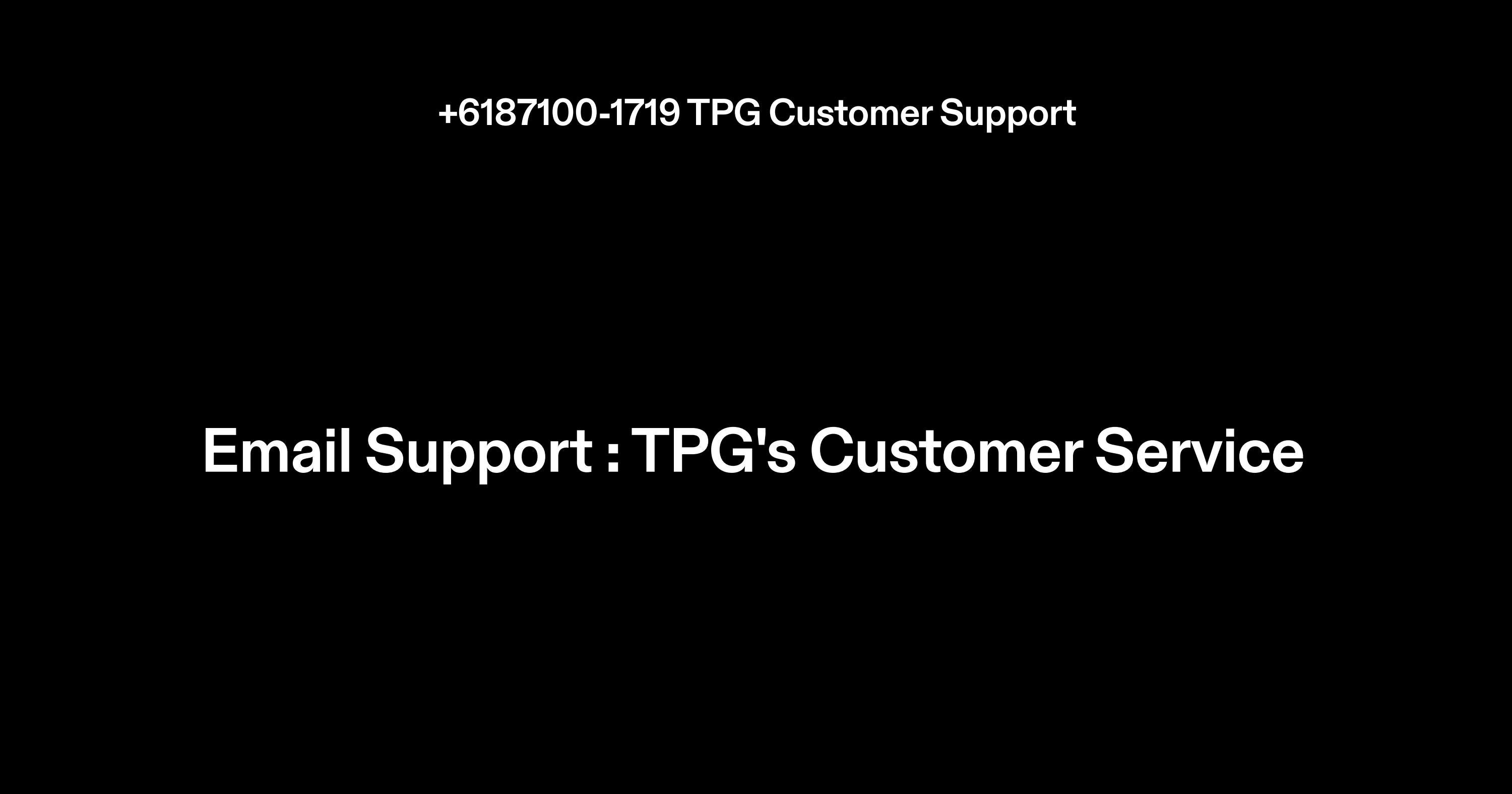 +61871001719 TPG Customer Service by dave walker Issuu