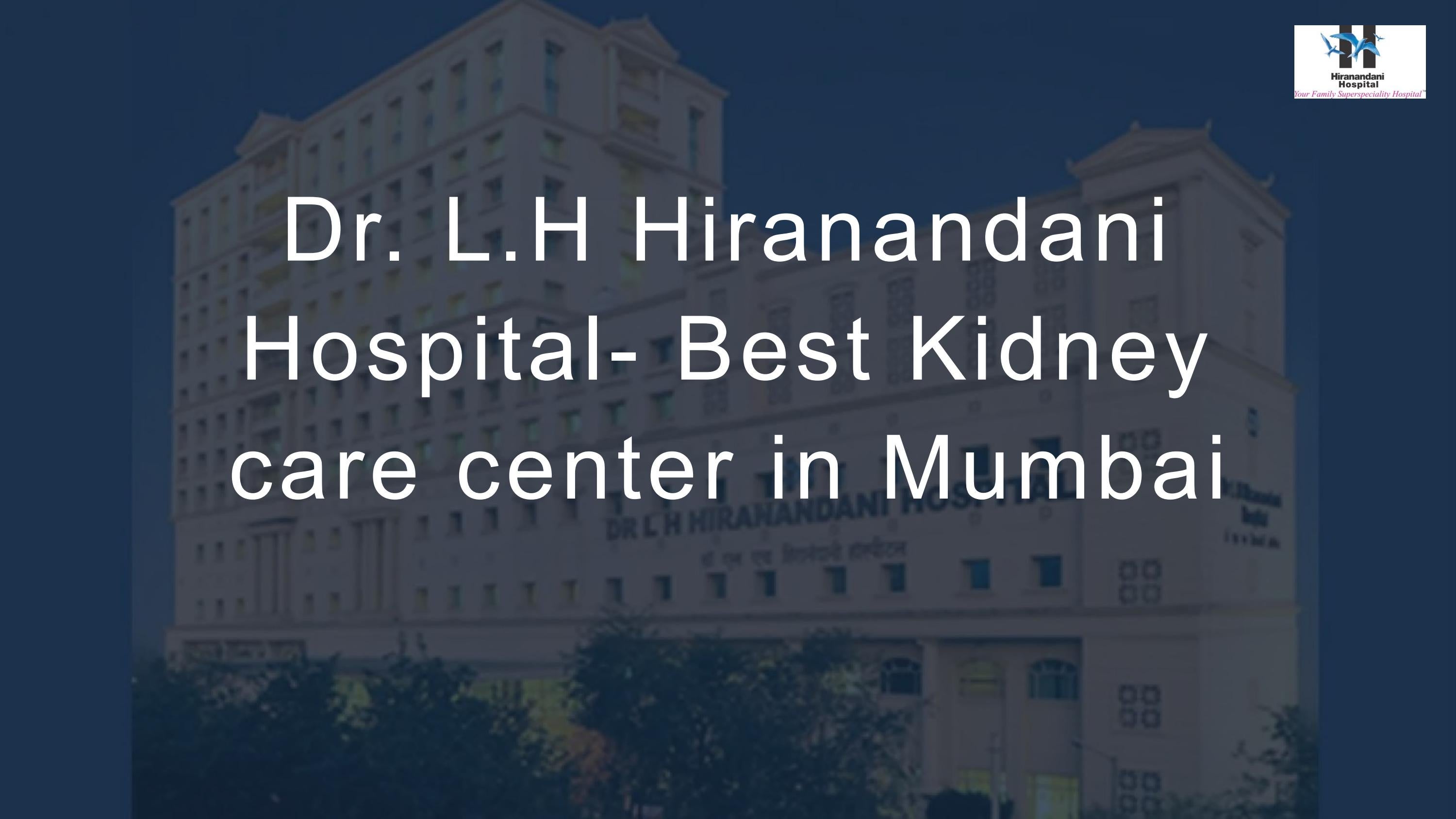 Dr. L. H. Hiranandani Hospital the Best Kidney Care Center in Mumbai by ...