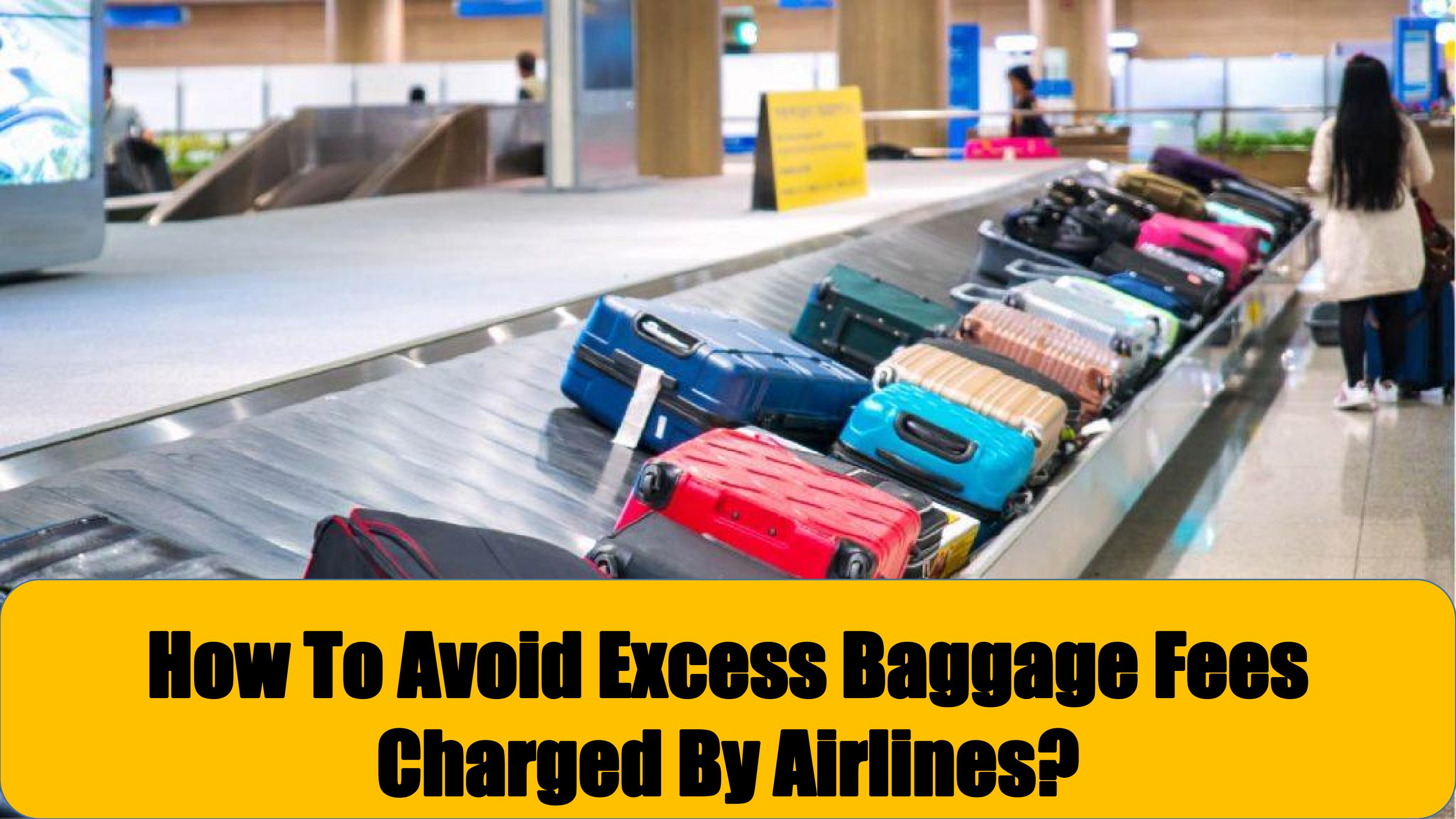 How To Avoid Excess Baggage Fees Charged By Airlines? by World Removals