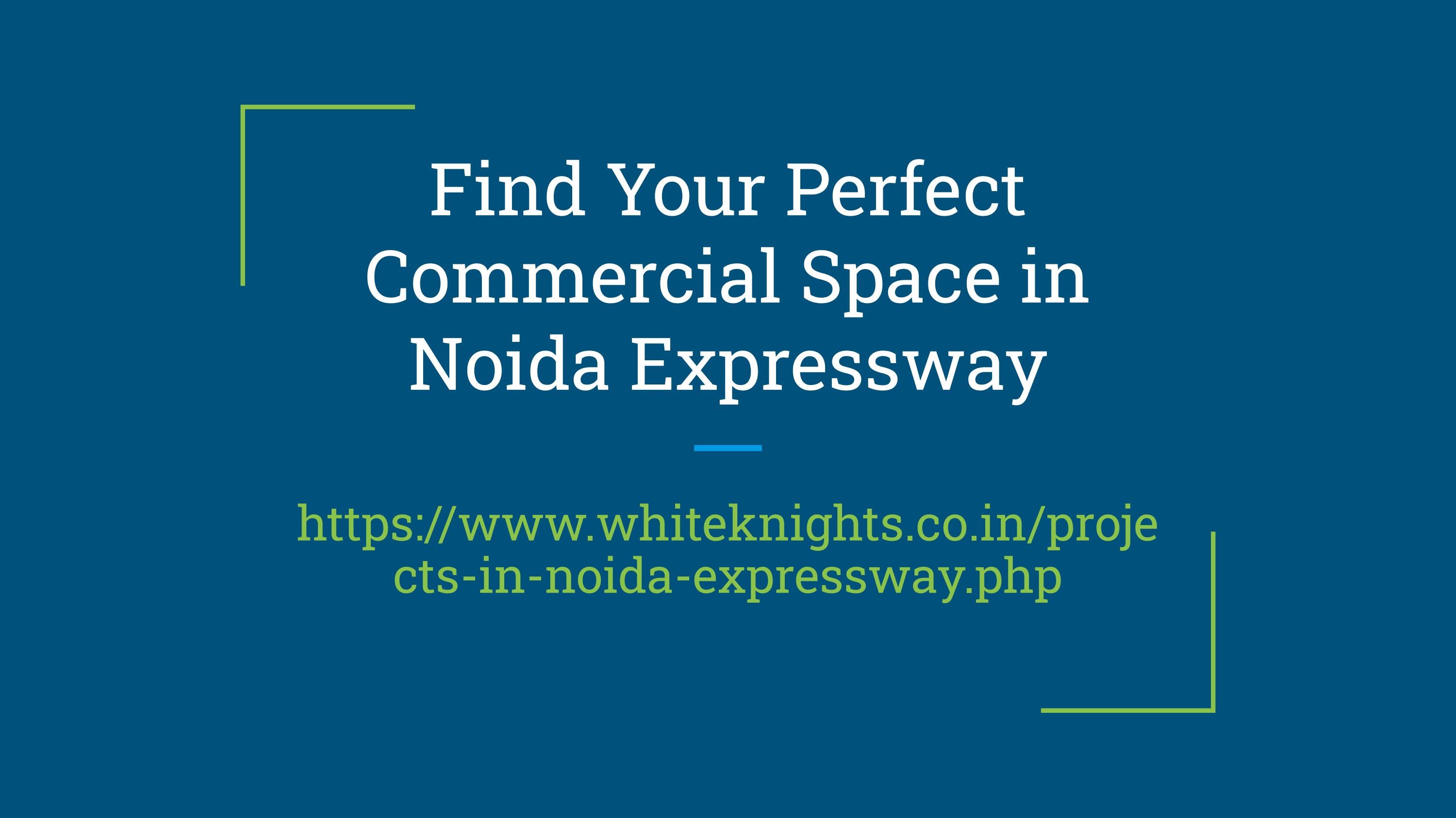 Find Your Perfect Commercial Space in Noida Expressway by White Knights