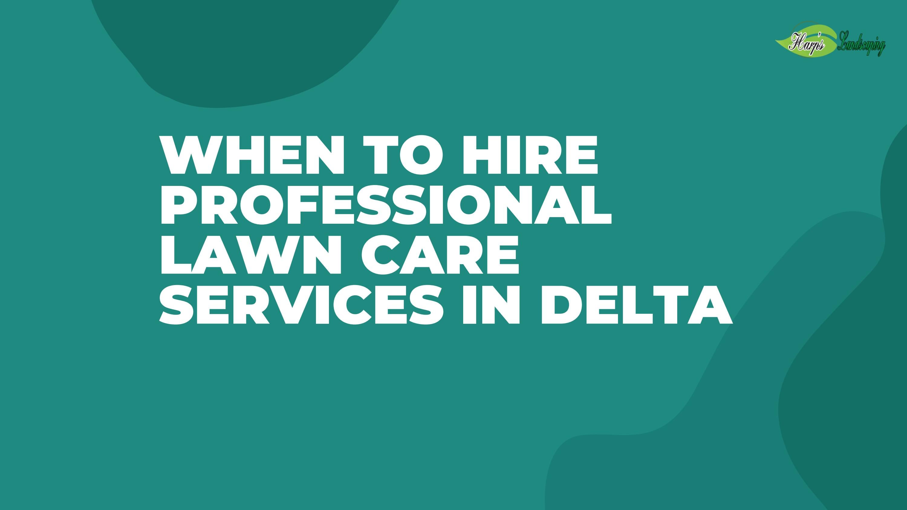 When To Hire Professional Lawn Care Services In Delta by