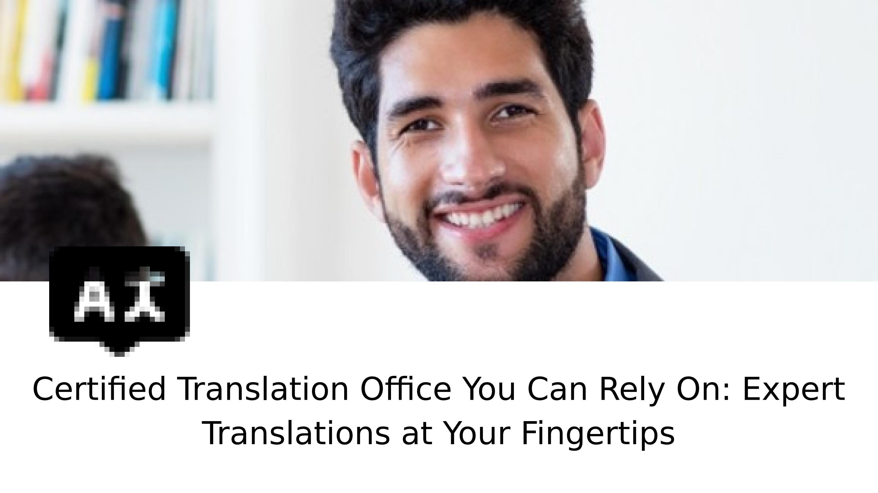 Certified Translation Office You Can Rely On Expert Translations at
