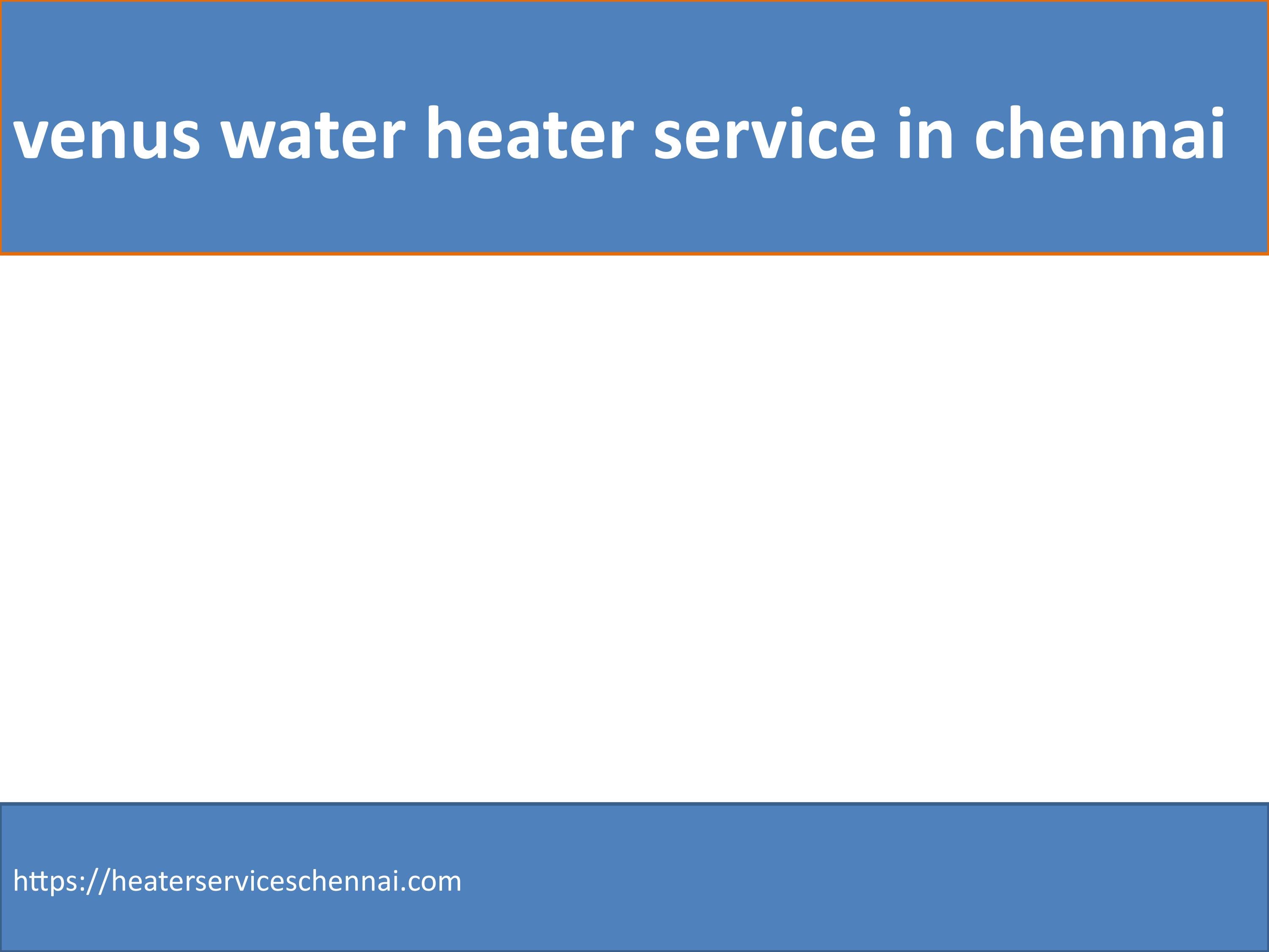 venus water heater service in chennai by heaterserviceschennai - Issuu