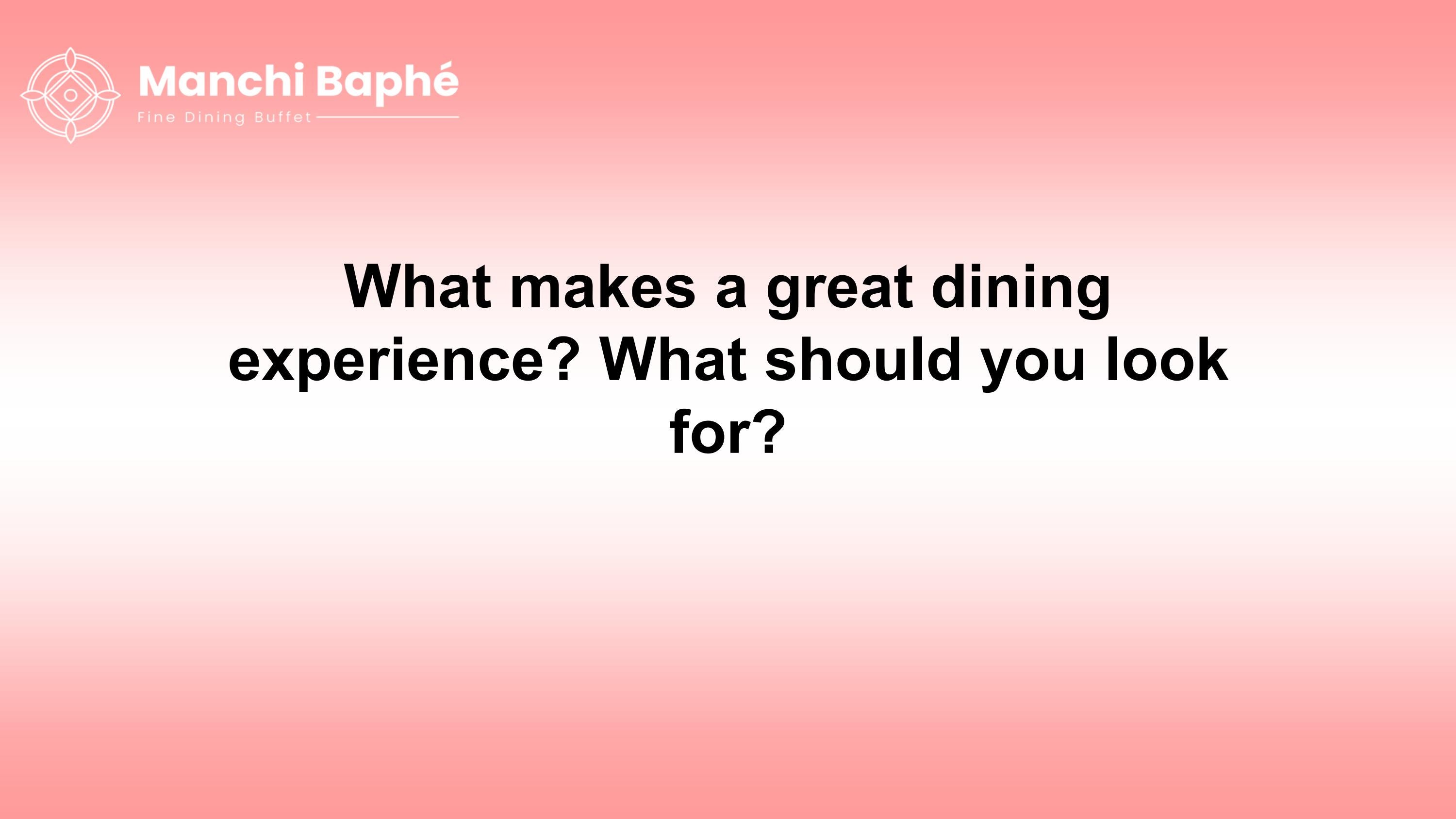 What makes a great dining experience? What should you look for? by