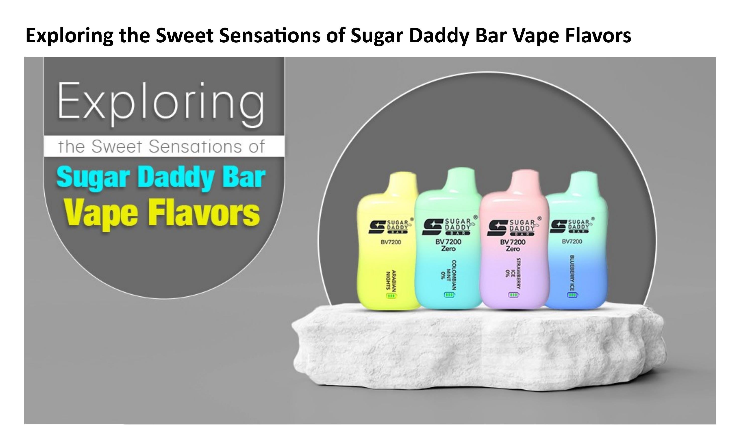Exploring the Sweet Sensations of Sugar Daddy Bar Vape Flavors by Sugar