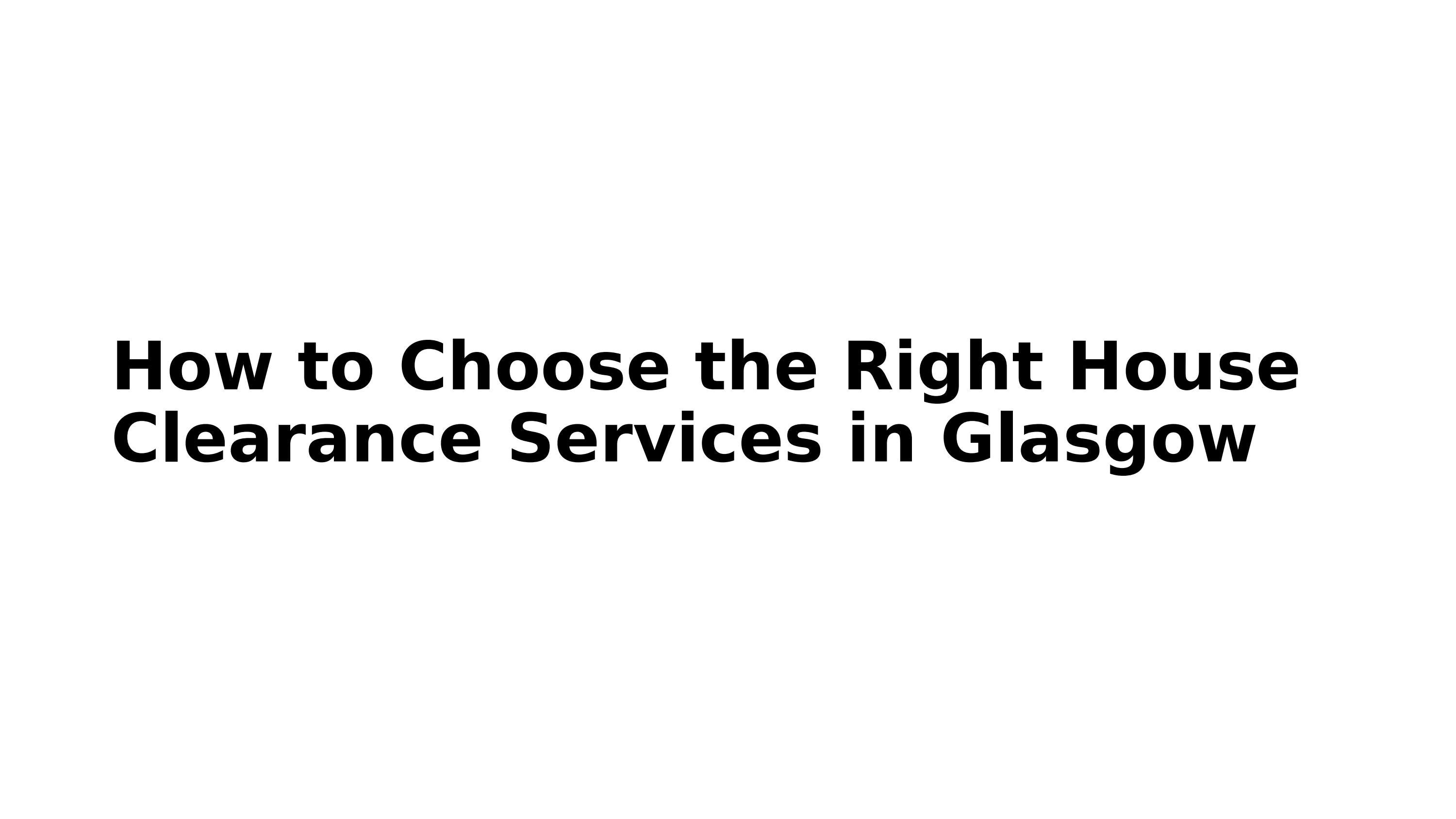 How to Choose the Right House Clearance Services in Glasgow by