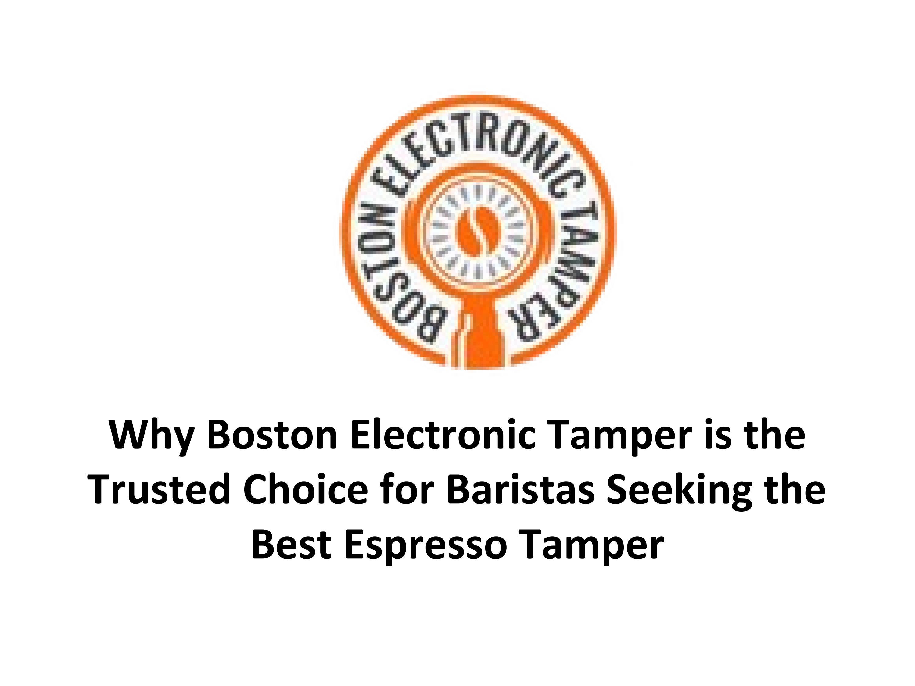 Why Boston Electronic Tamper is the Trusted Choice for Baristas Seeking