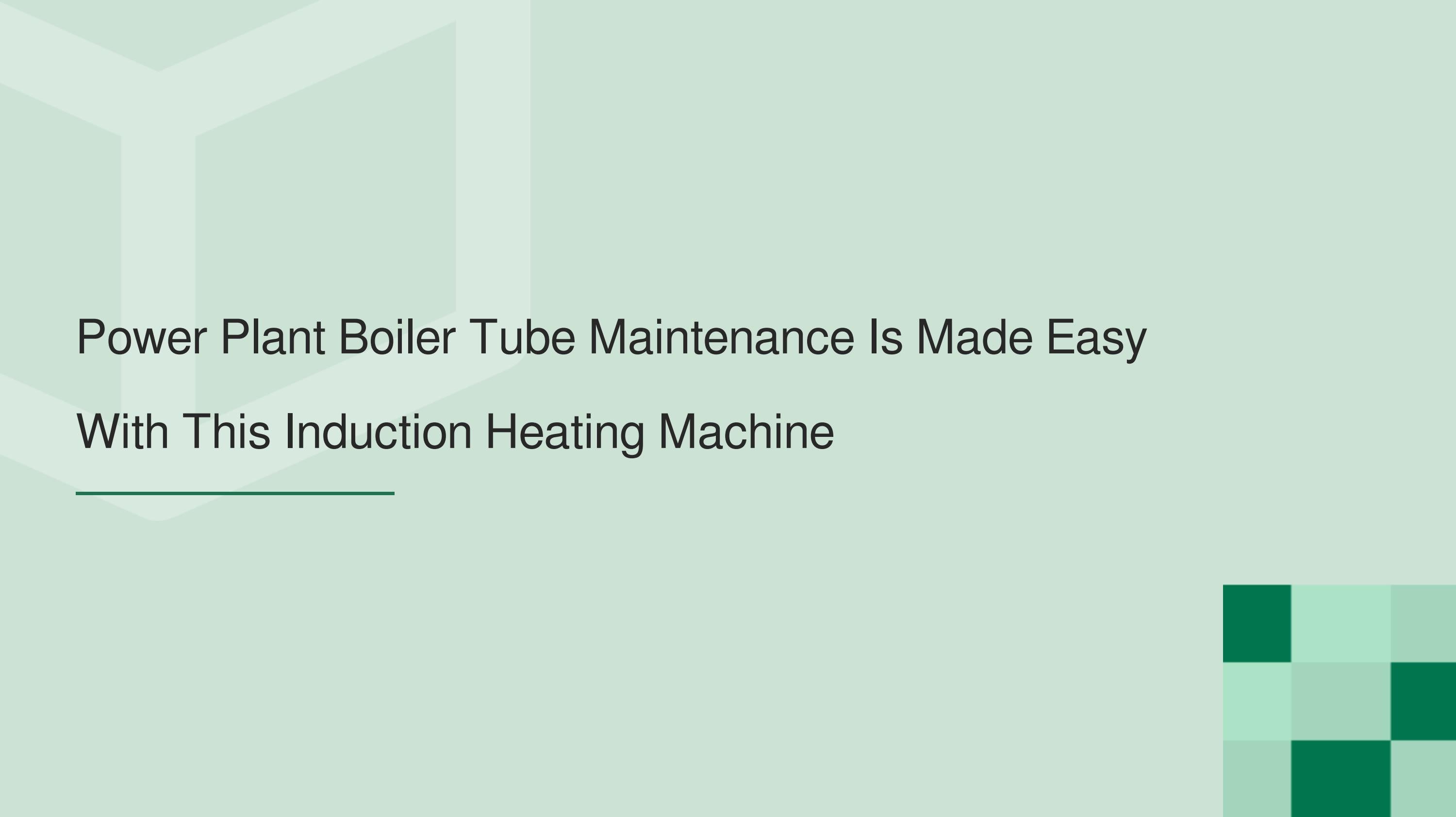 Power Plant Boiler Tube Maintenance Made Easy With Induction Machine by