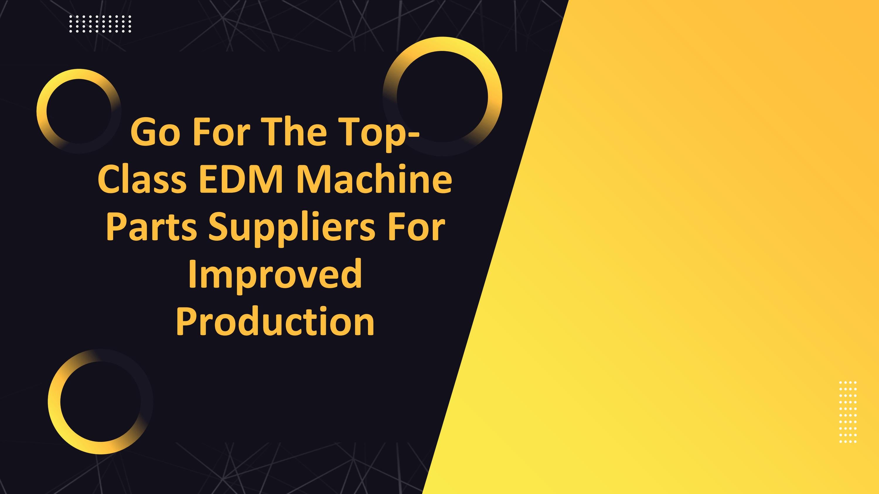 Go For The TopClass EDM Machine Parts Suppliers For Improved