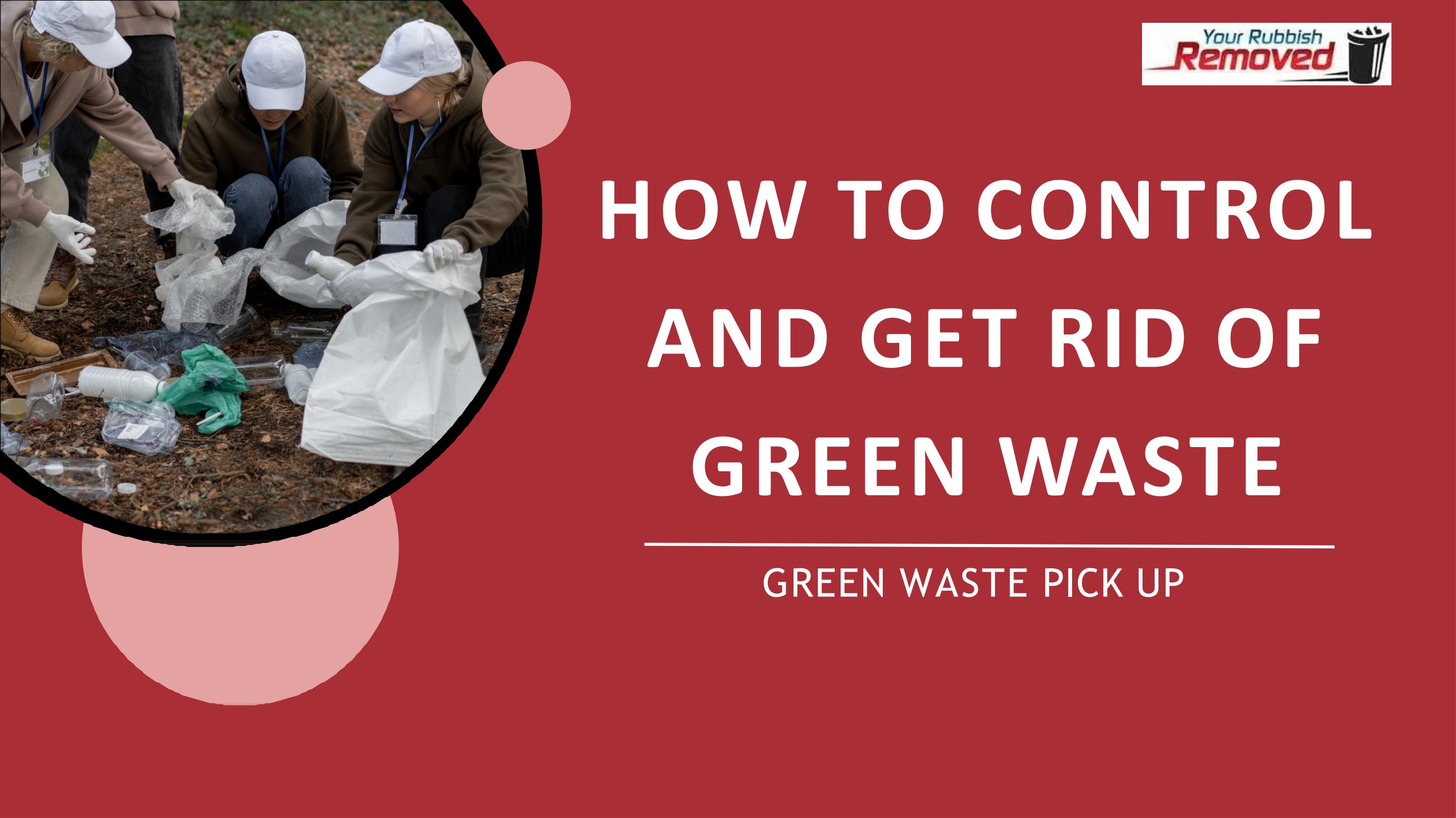 Ecofriendly Solutions for Green Waste Disposal by Your Rubbish Removed