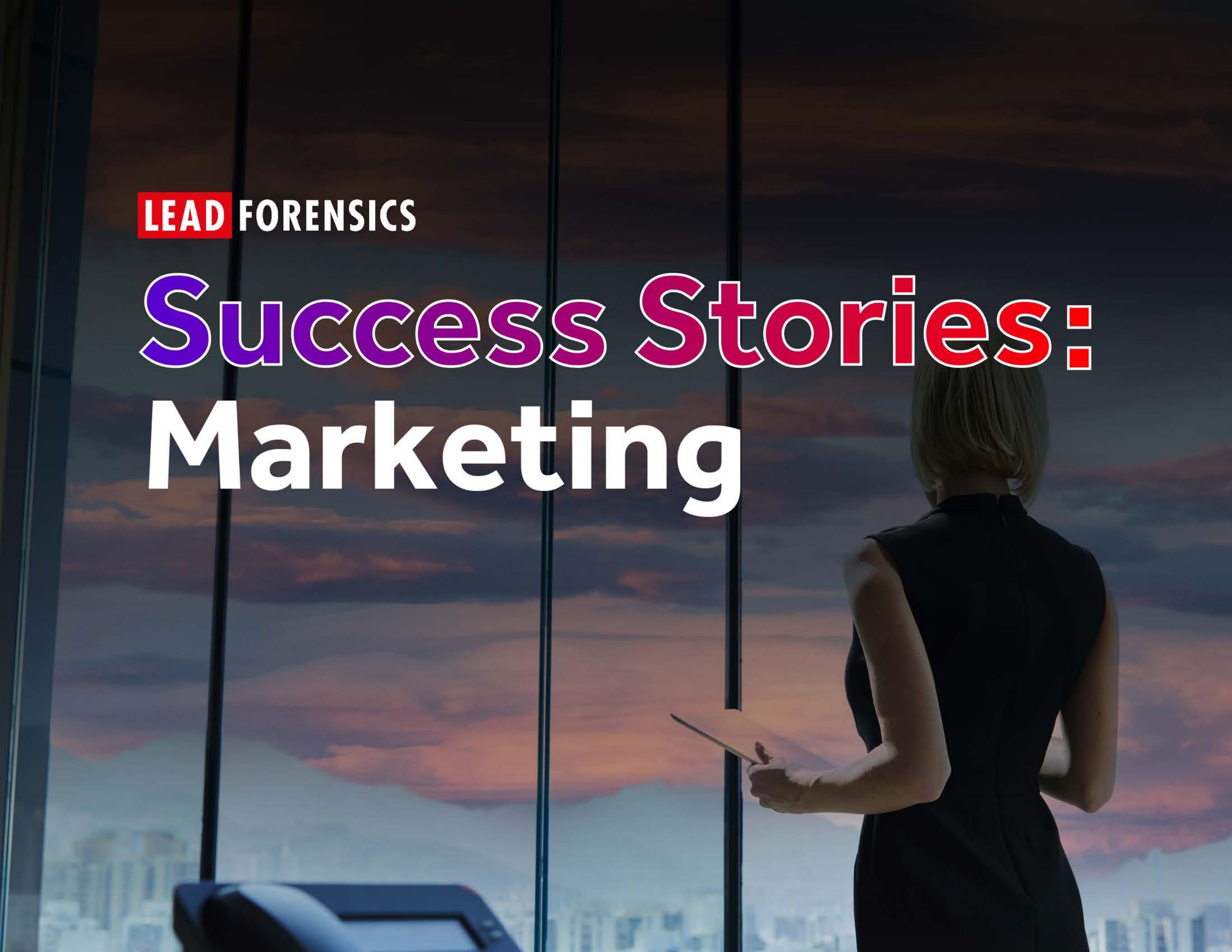 Marketing Success Stories by Lead Forensics Issuu