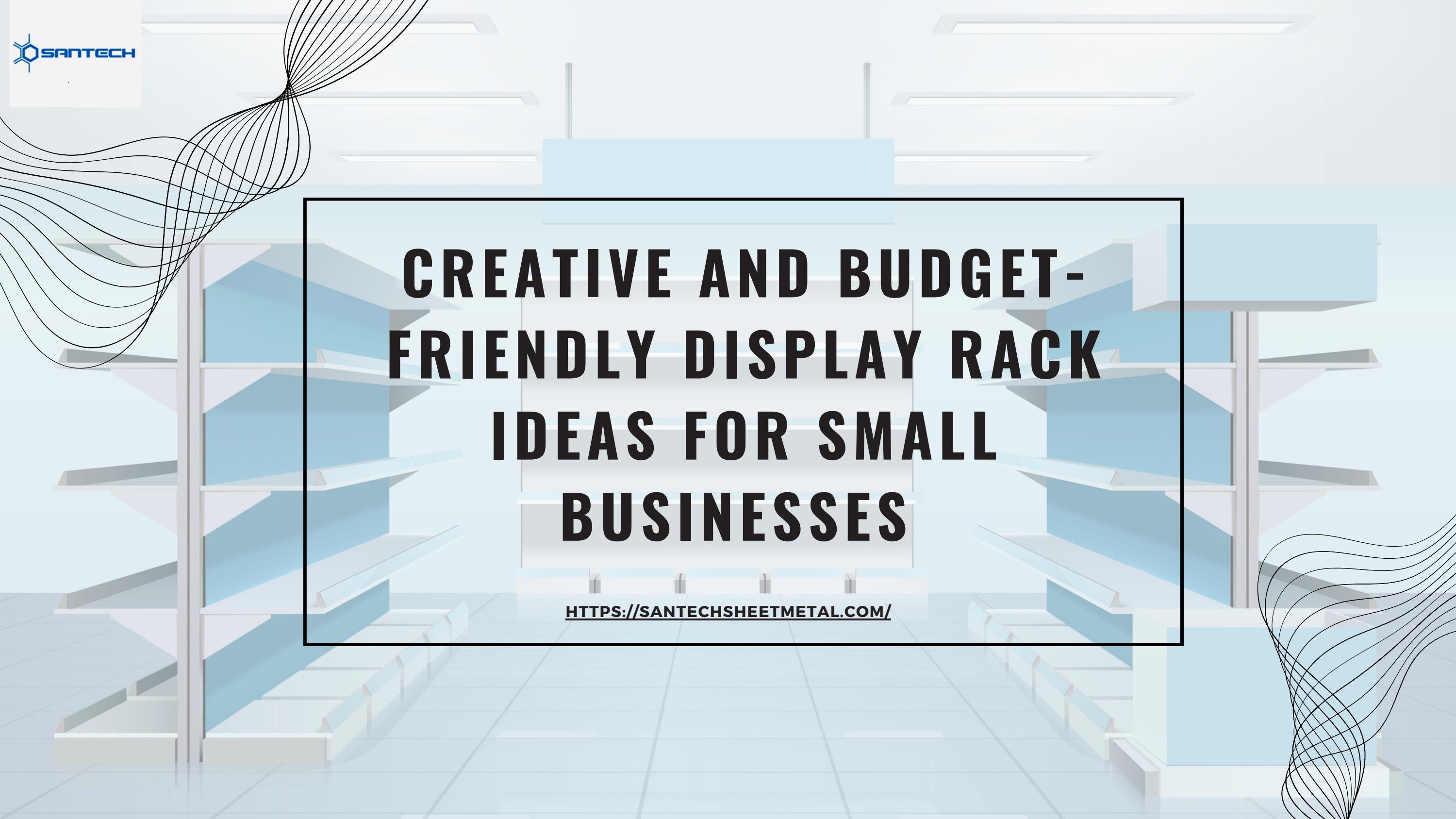 Creative And BudgetFriendly Display Rack Ideas For Small Businesses by Santech Sheet Metal Issuu