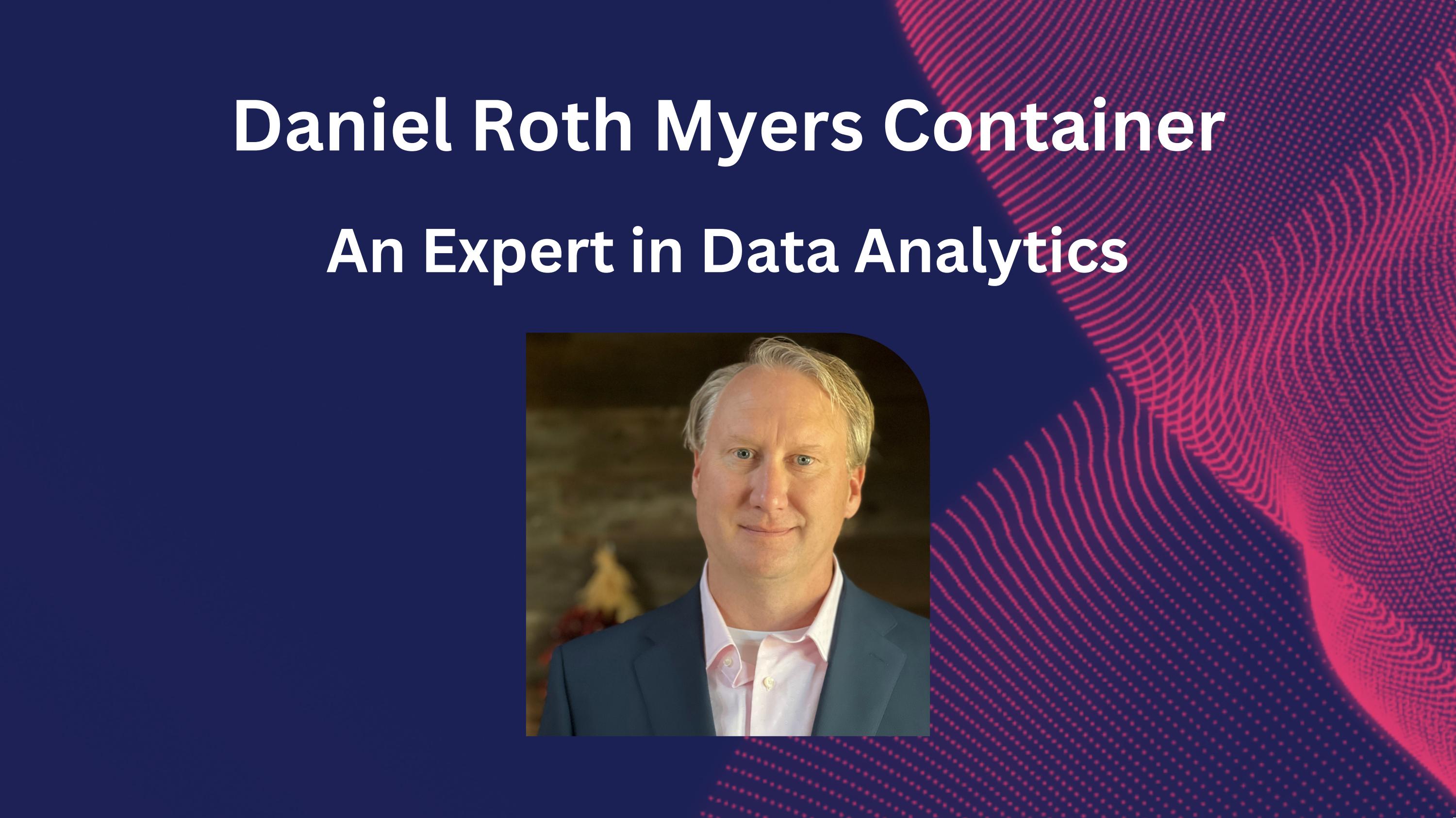 Daniel Roth Myers Container An Expert in Data Analytics by Daniel