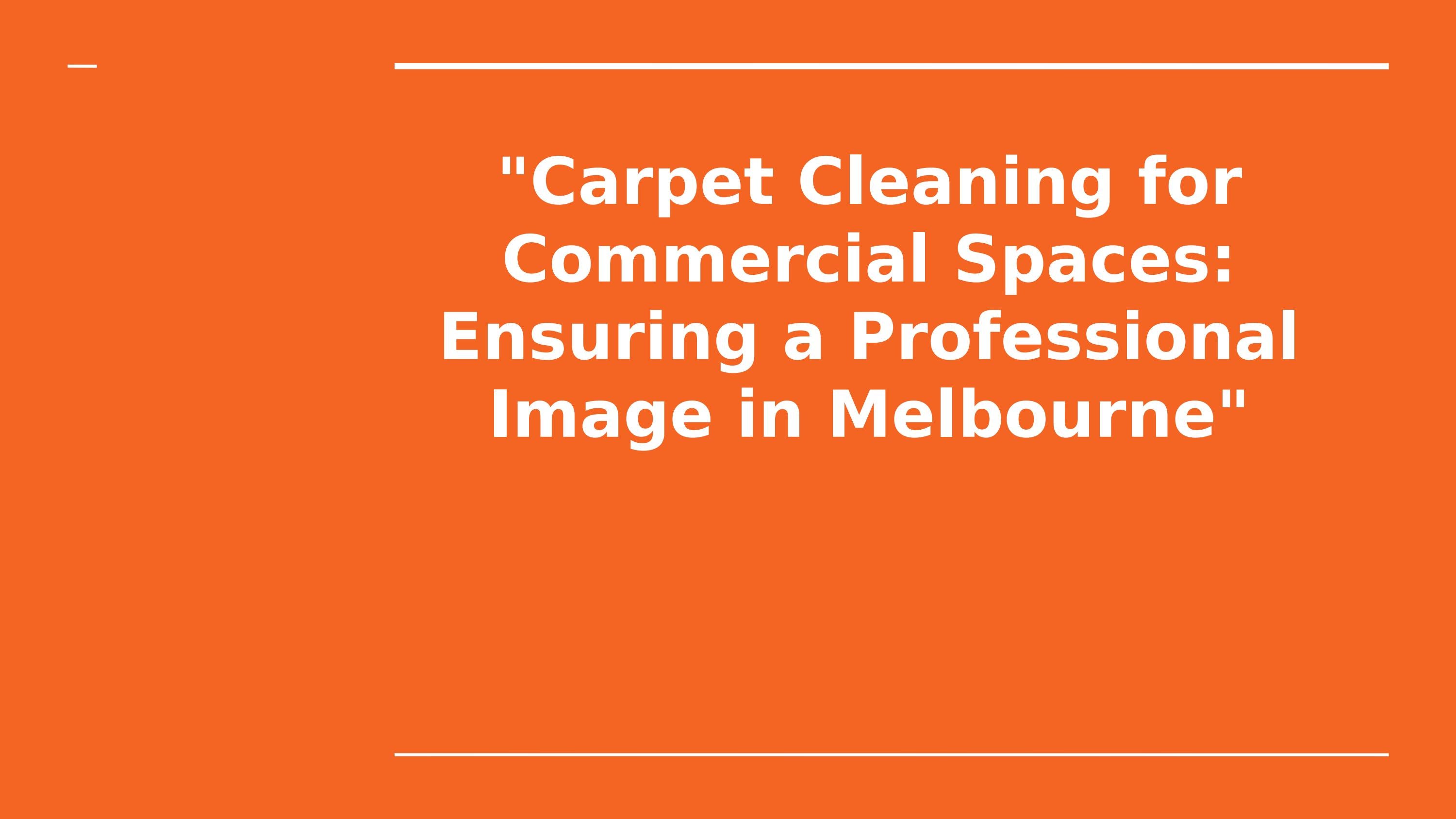 Carpet Cleaning for Commercial Spaces Ensuring a Professional Image in
