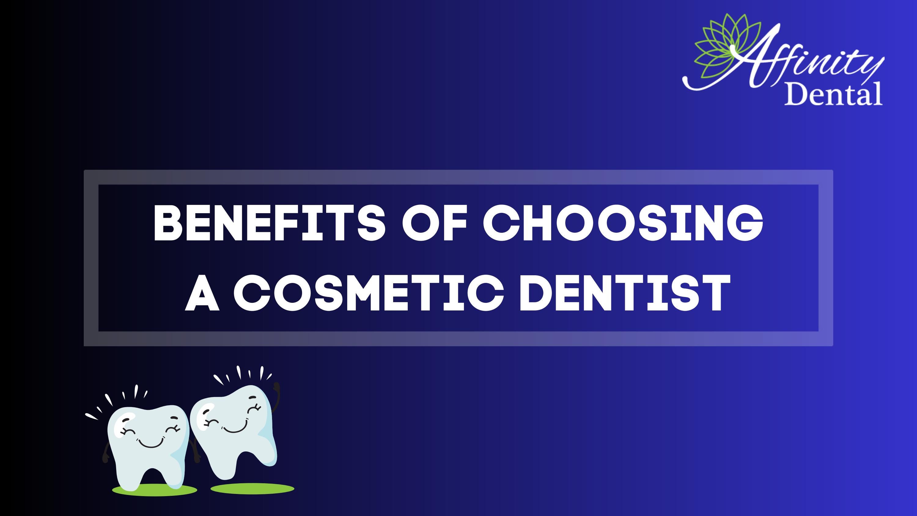 Benefits of Choosing a Cosmetic Dentist by Affinity Dental Queen Creek