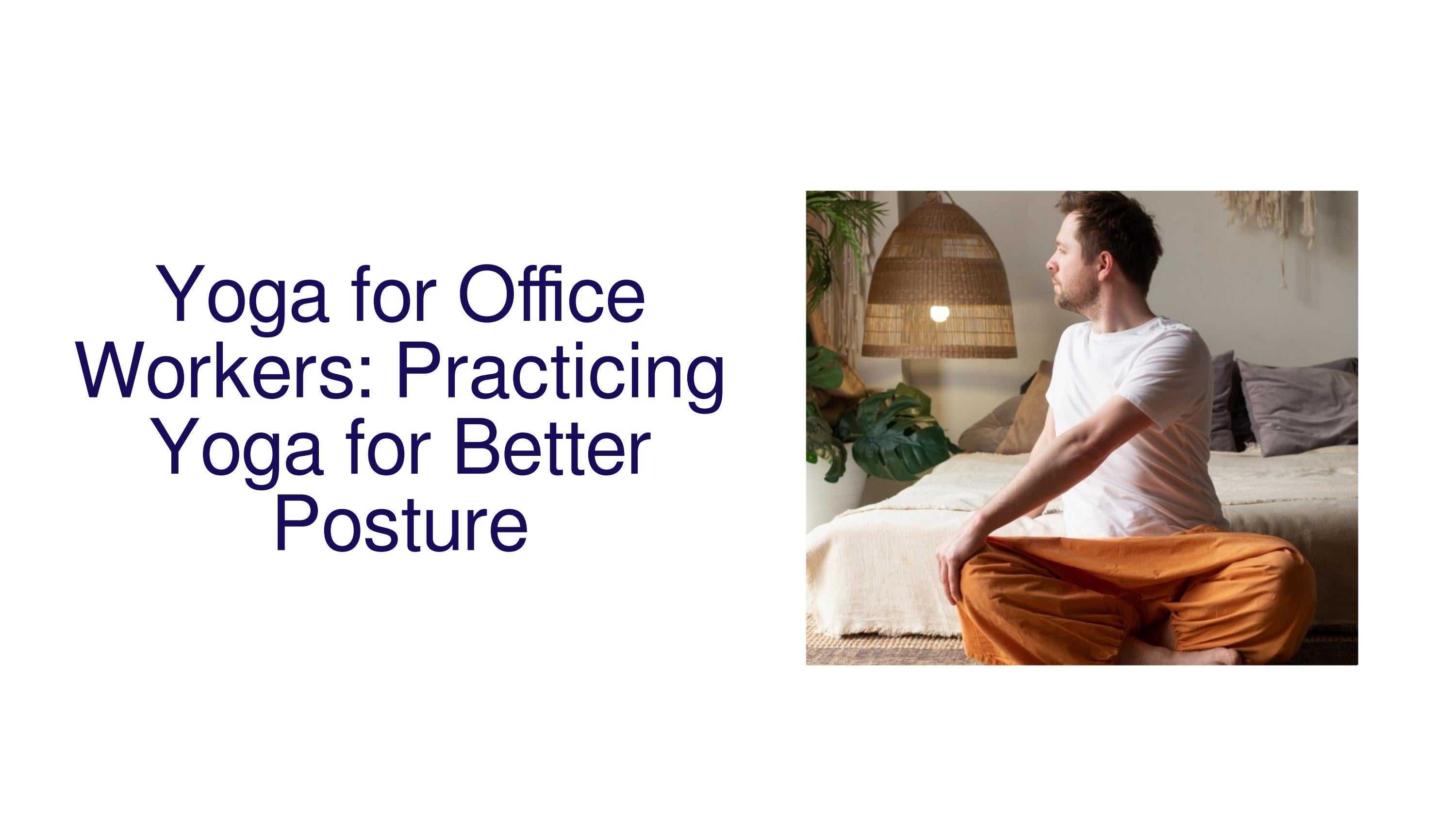 Yoga for Office Workers Practicing Yoga for Better Posture by