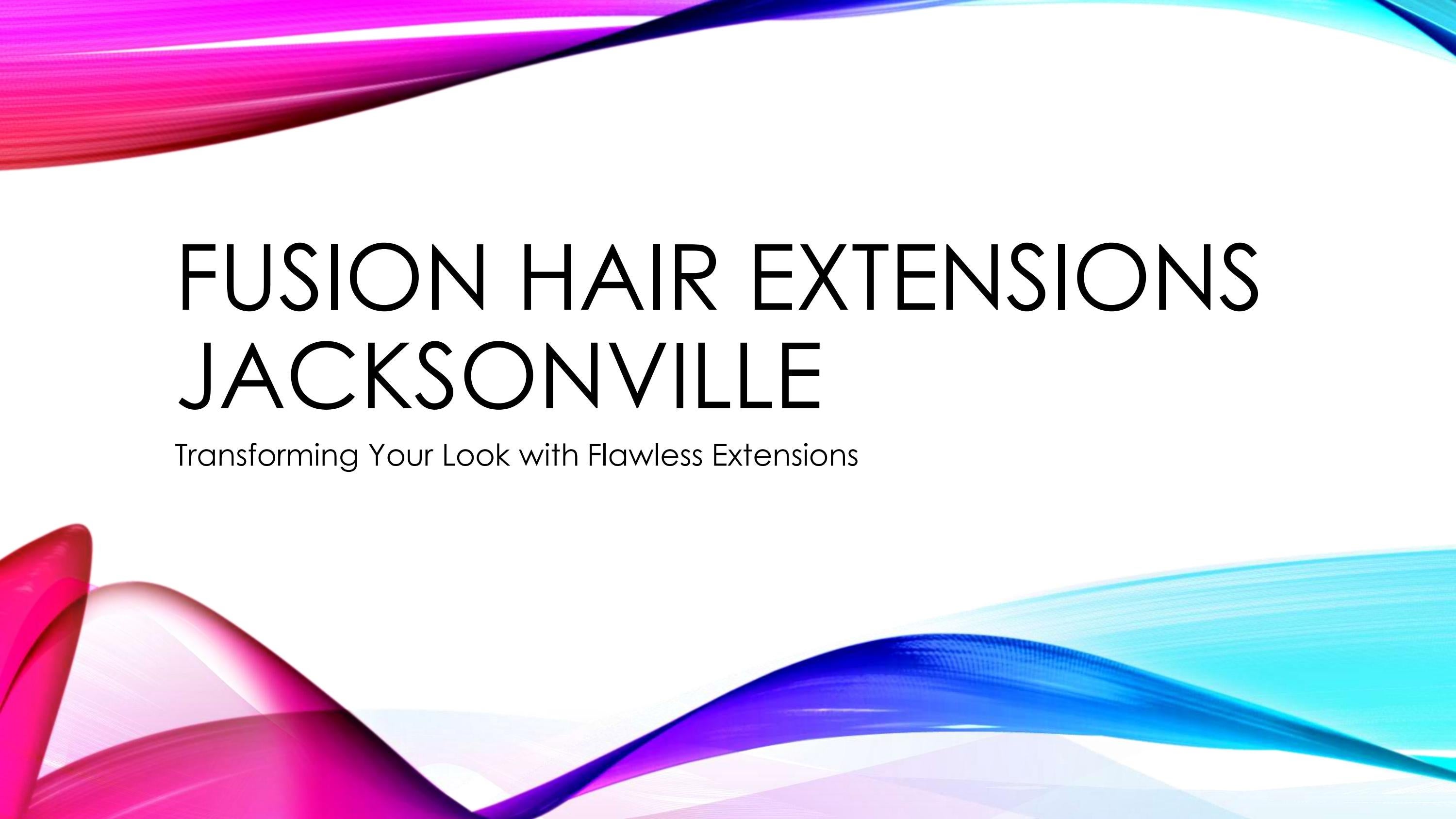 Transform Your Look with Luxurious Fusion Hair Extensions Jacksonville