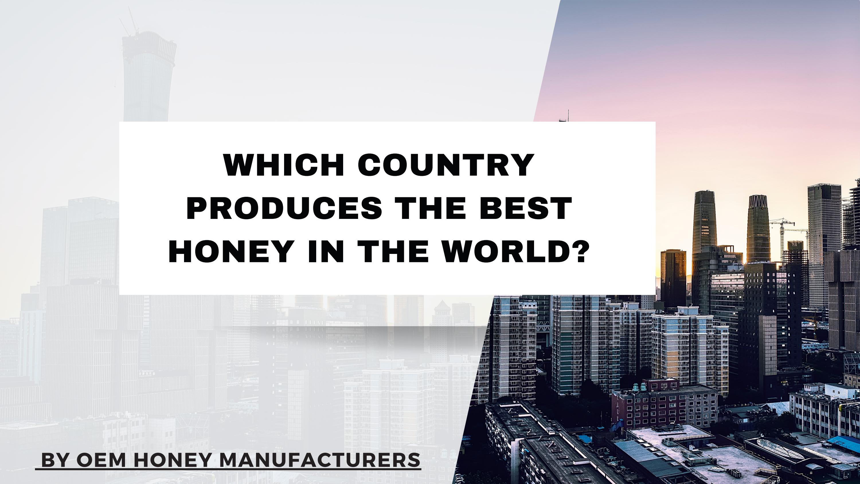 Which country produces the best honey in the world? by honeylegacy Issuu