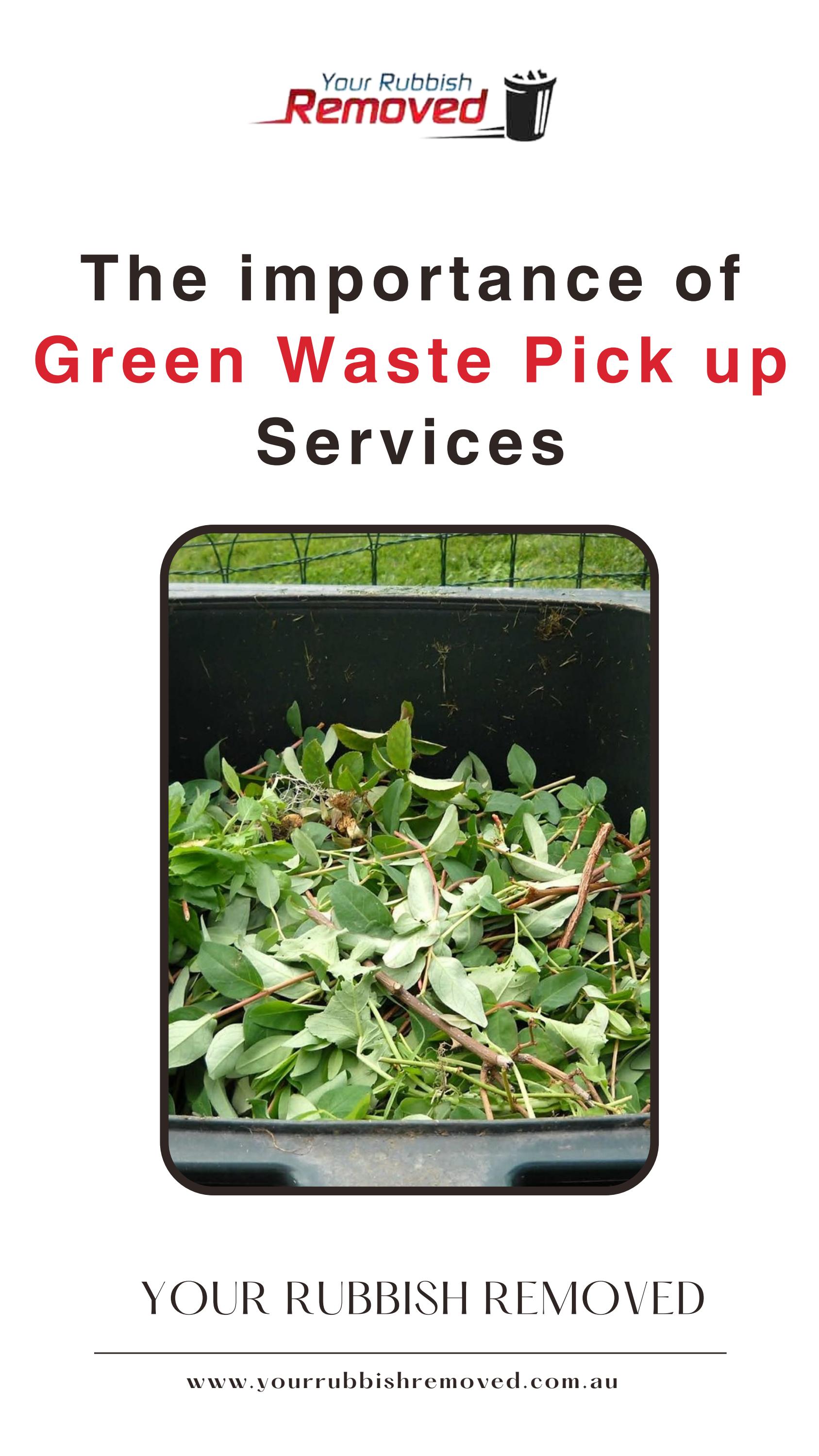 The Importance of Green Waste Pickup Services by Your Rubbish Removed