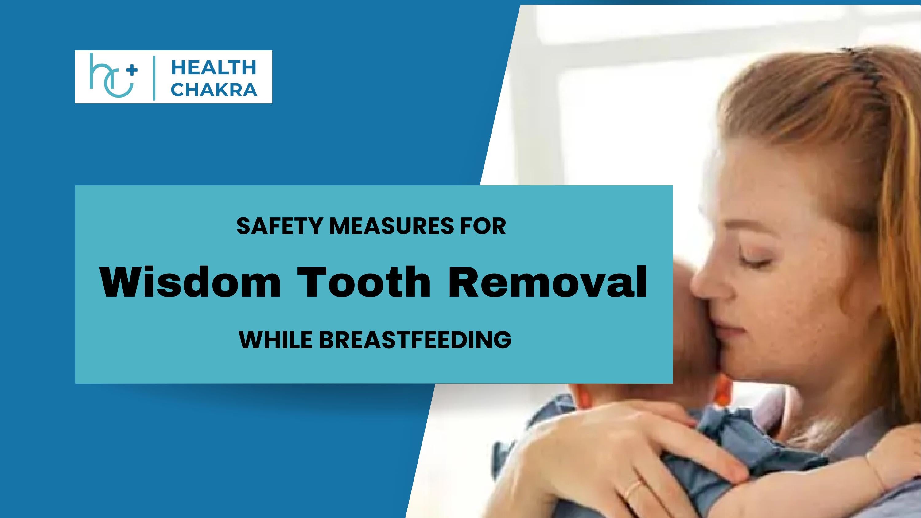 Safety Measures for Wisdom Tooth Removal While Breastfeeding by Aditi