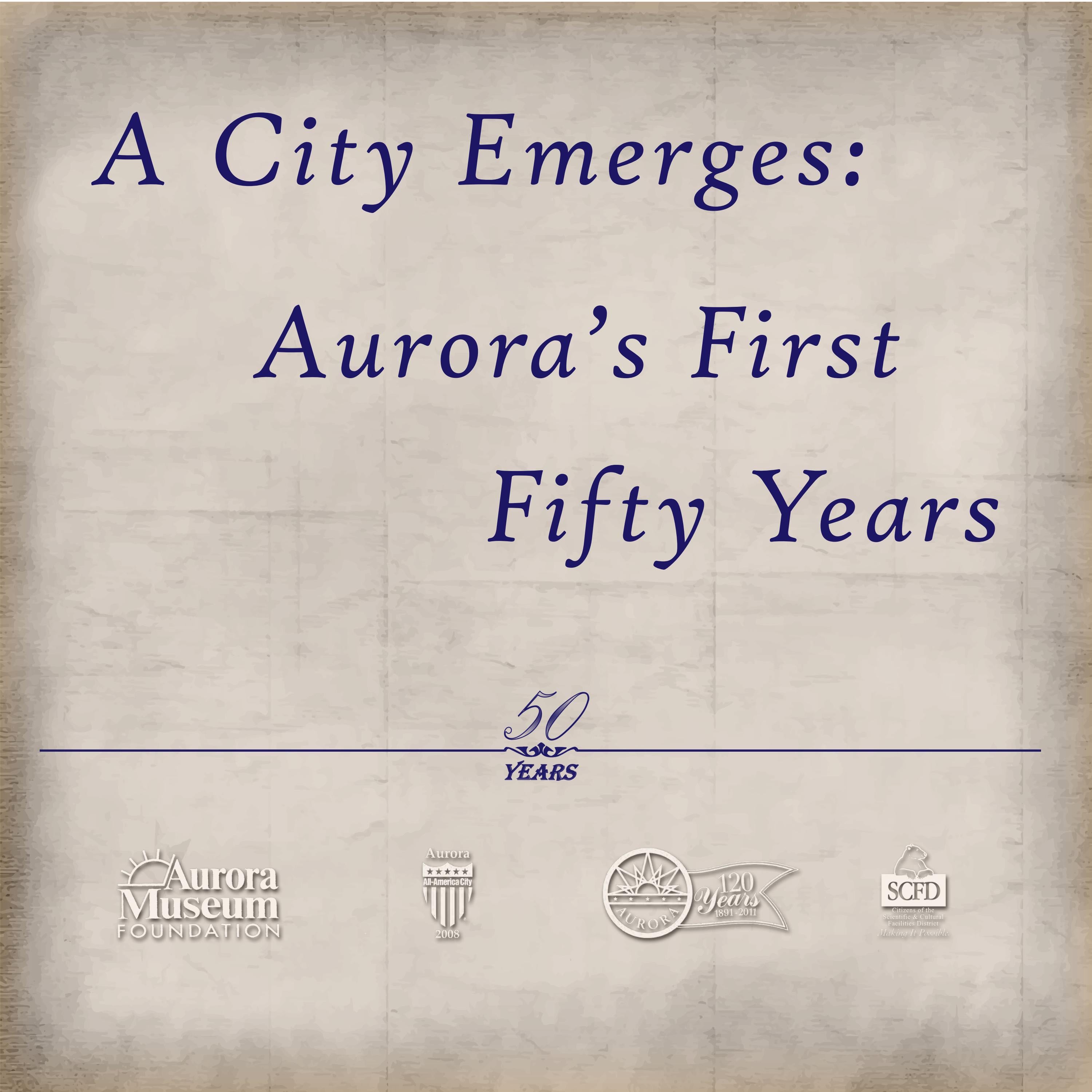 A City Emerges Aurora's First Fifty Years by Aurora History Museum and
