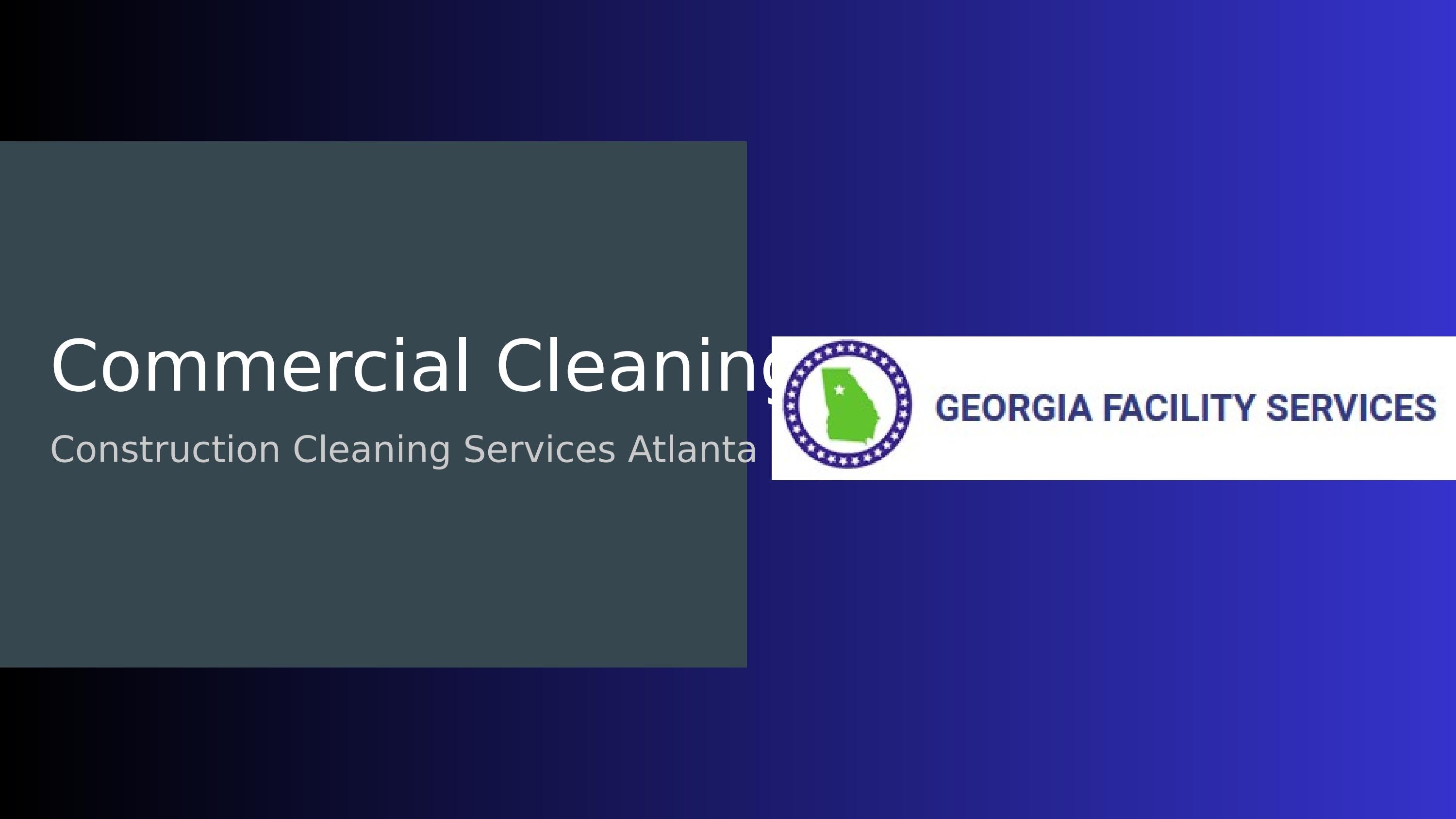 Commercial Cleaning Atlanta Your Top Choice for Construction Cleaning