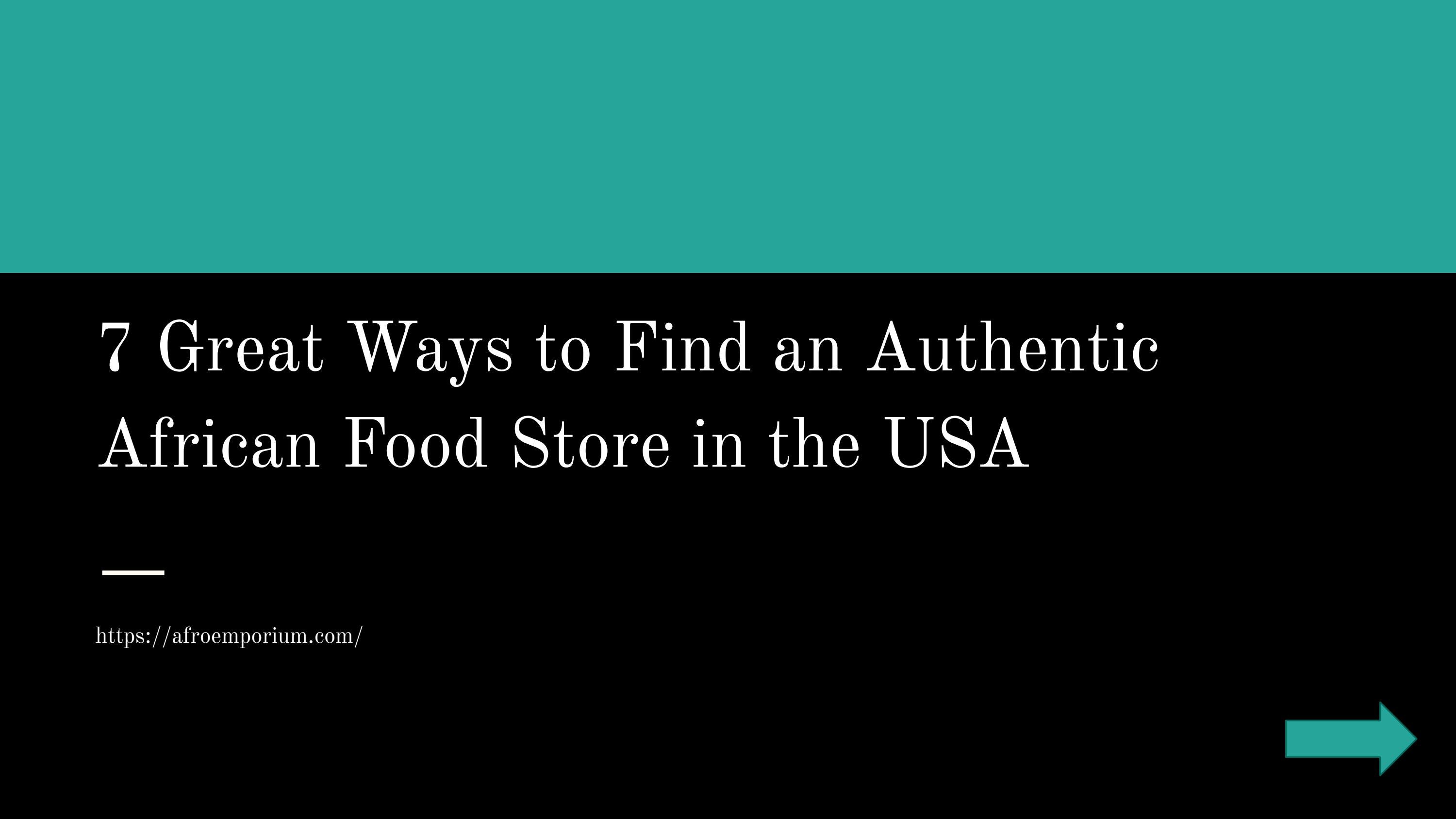 7 Great Ways to Find an Authentic African Food Store in the USA by