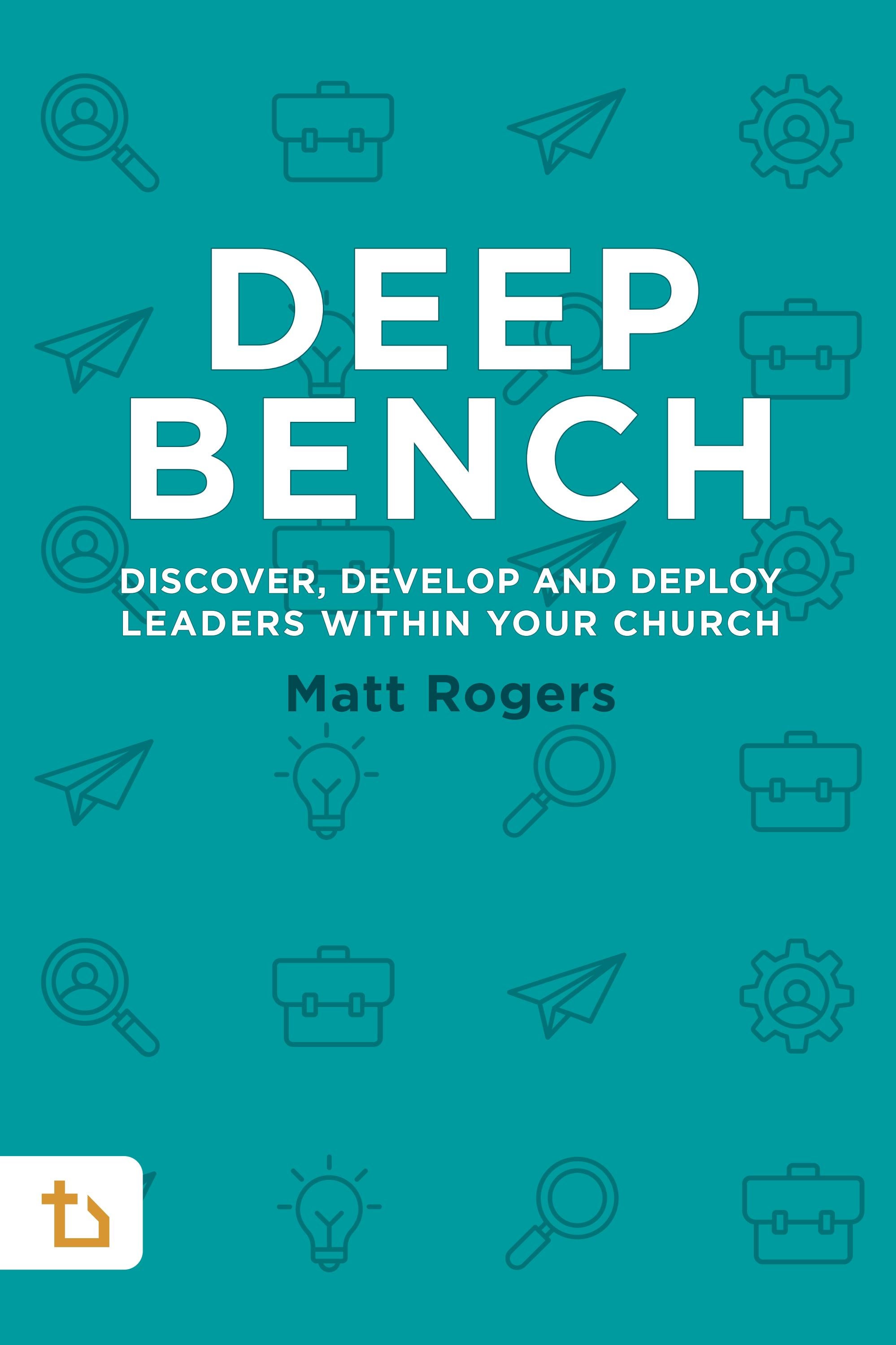 Deep Bench Discover, Develop, & Deploy Leaders Within Your Own Church