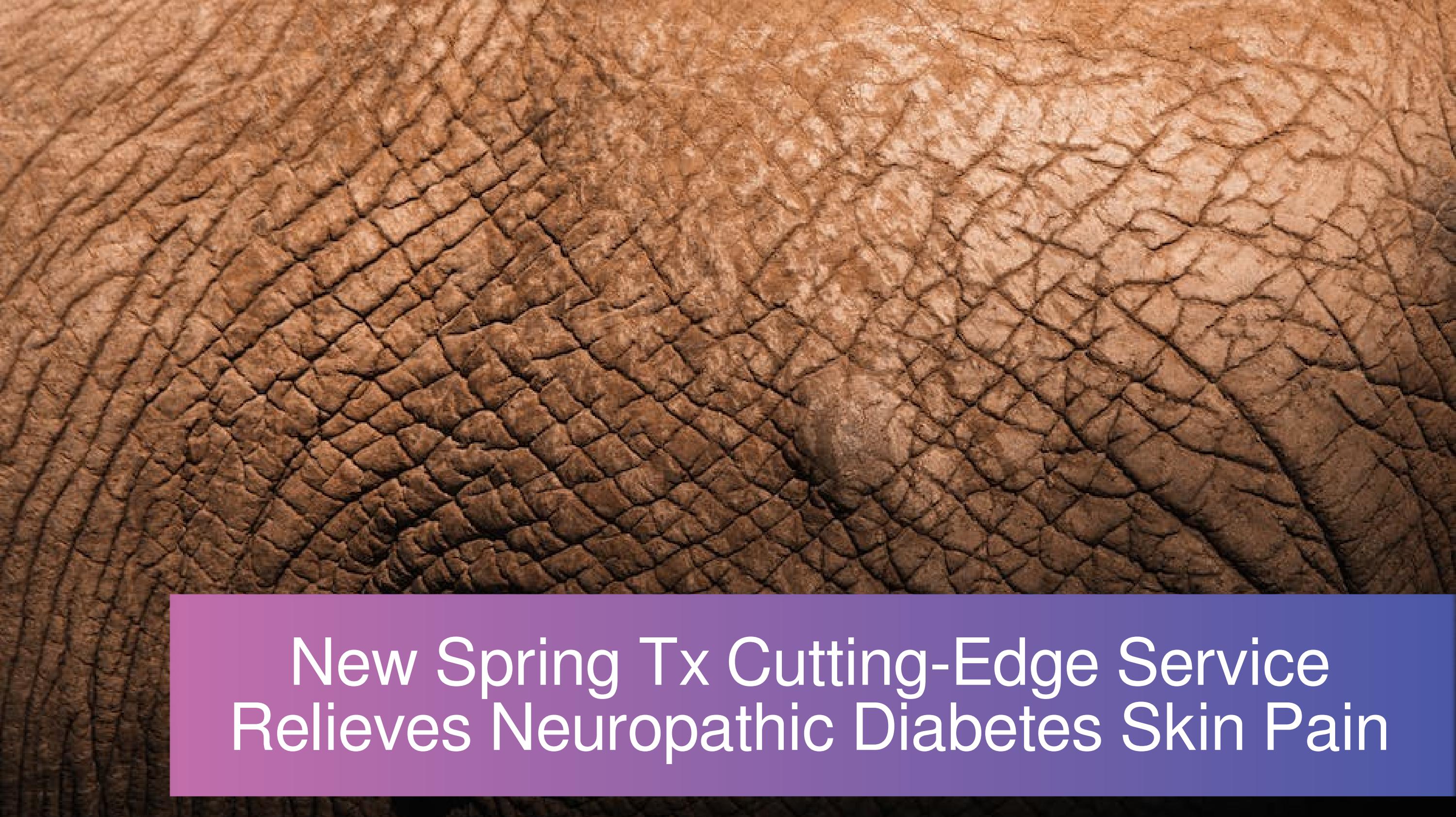 New Spring Tx CuttingEdge Service Relieves Neuropathic Diabetes Skin