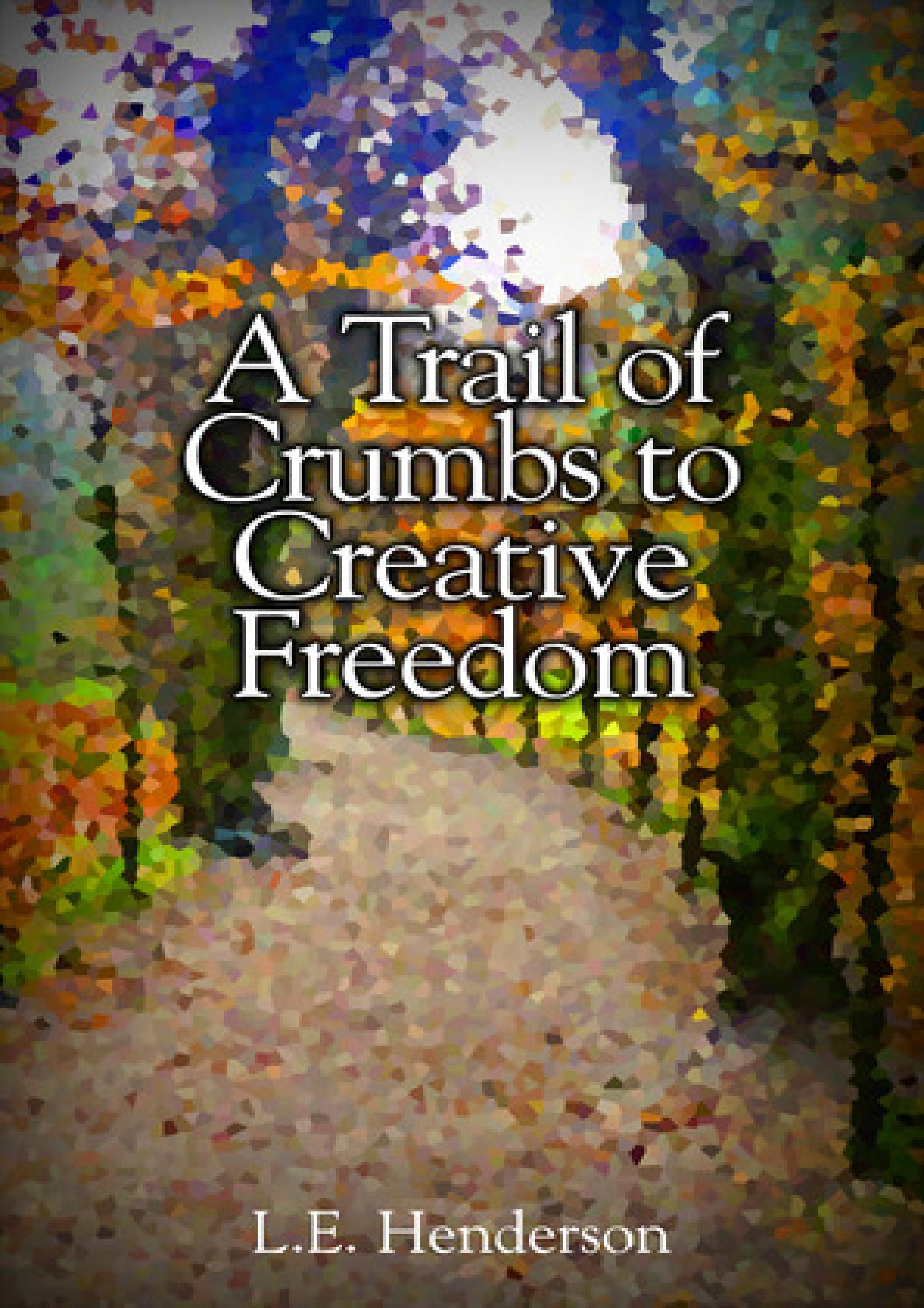 Read Now A Trail of Crumbs to Creative Freedom Author L.E. Henderson ...