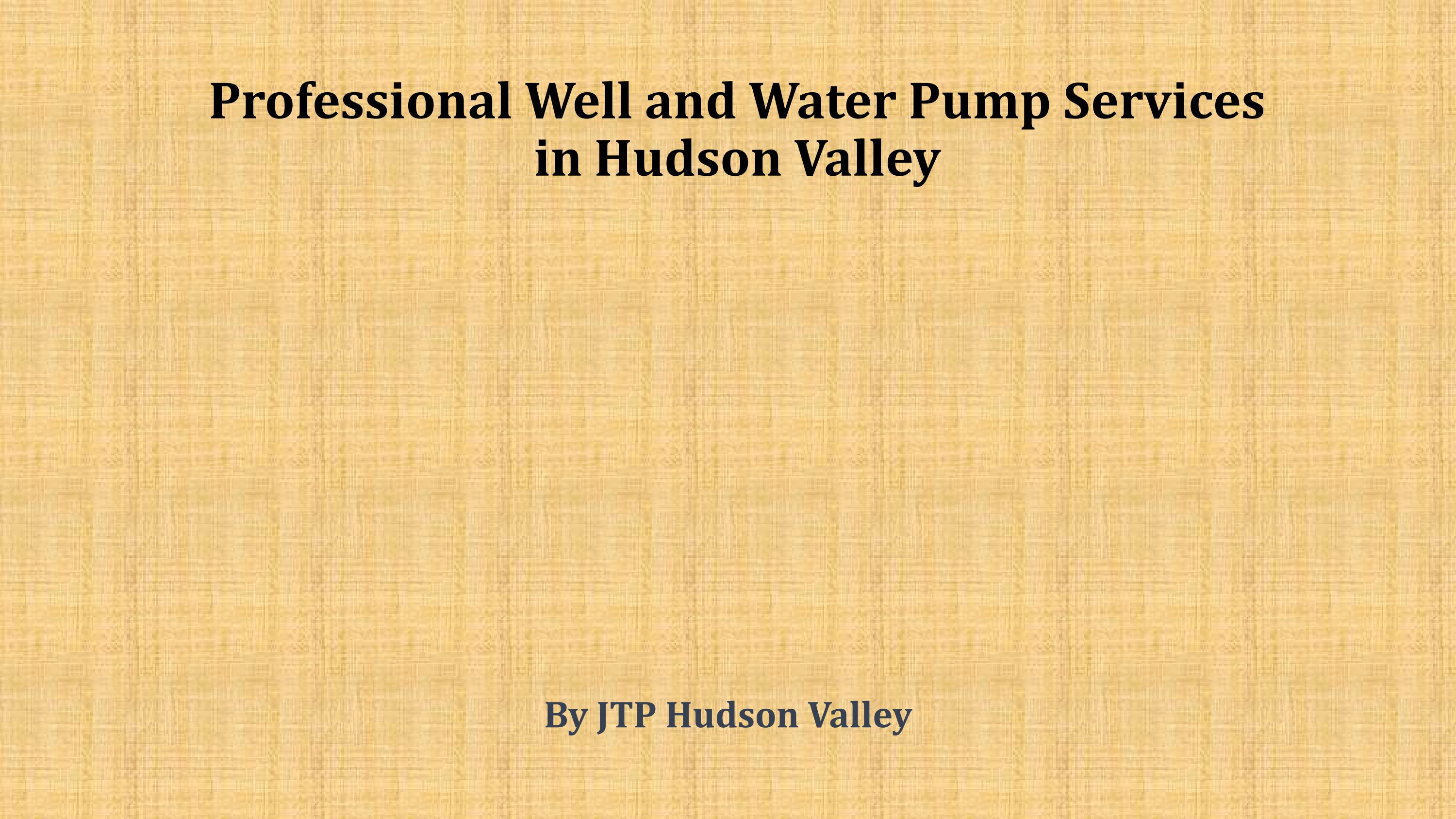 Professional Well and Water Pump Services in Hudson Valley by JTP