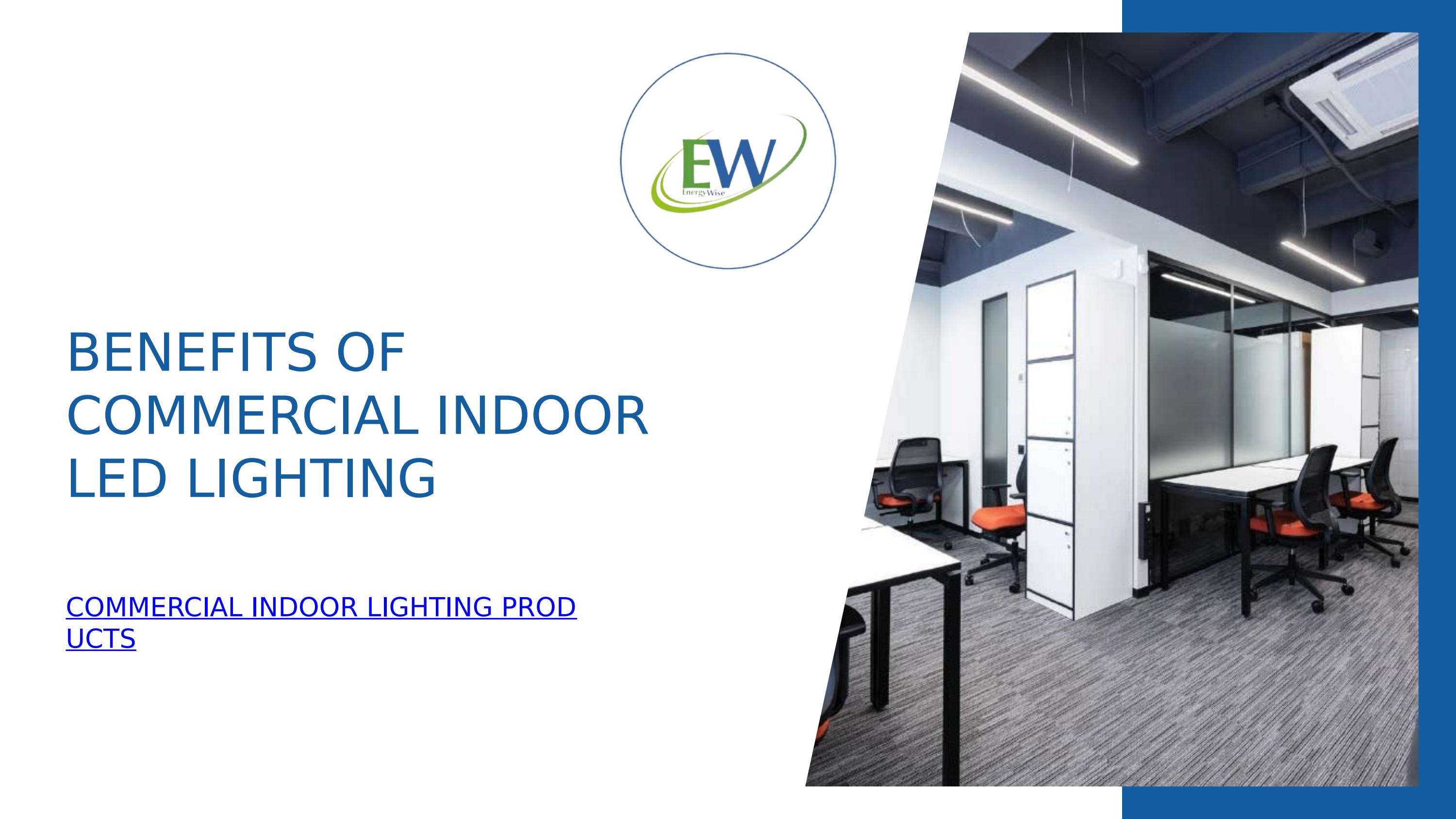Benefits of Commercial Indoor LED Lighting by EnergyWise Solutions Issuu