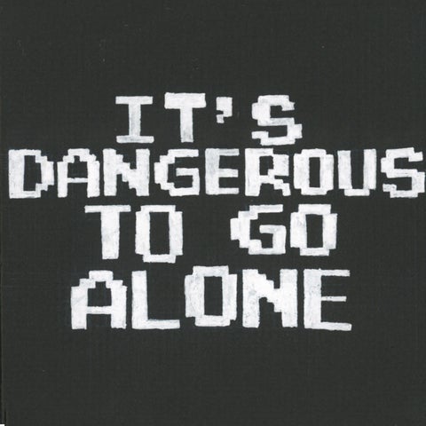It's Dangerous To Go Alone, Take This!