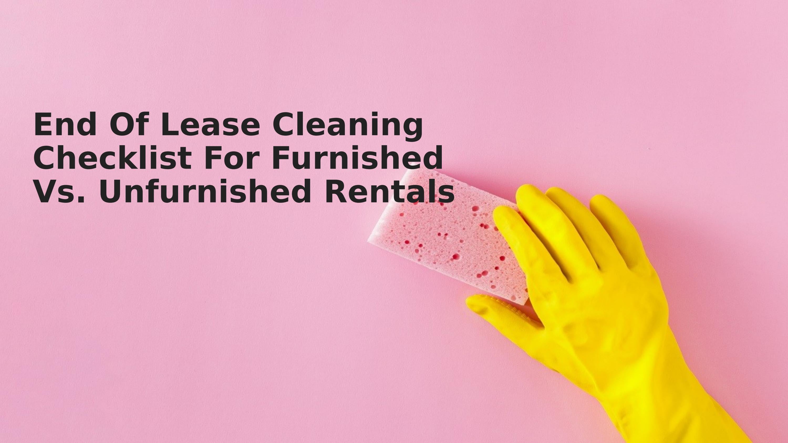 End Of Lease Cleaning Checklist For Furnished Vs. Unfurnished Rentals