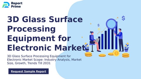 Global 3D Glass Surface Processing Equipment for Electronic market cagr ...