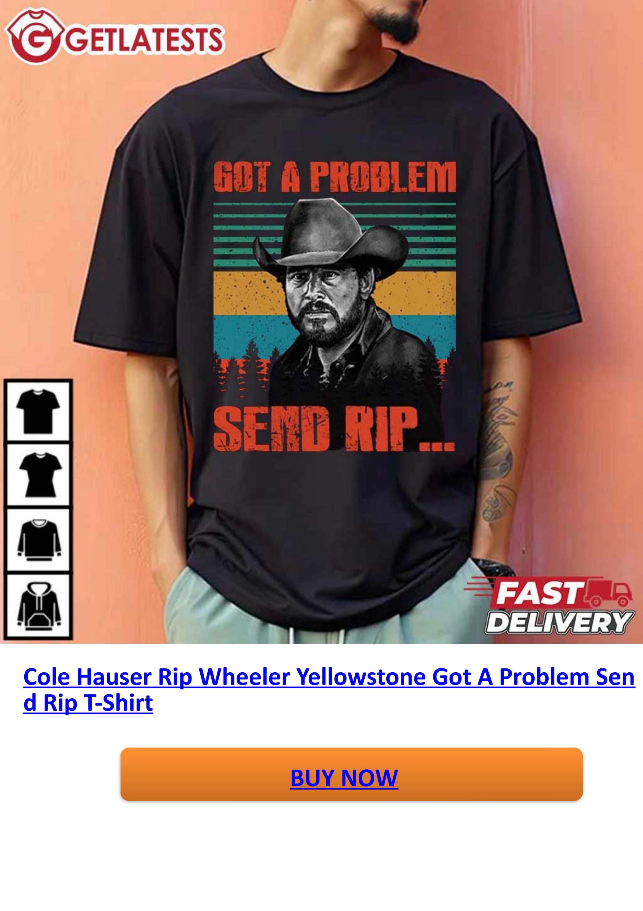 Cole Hauser Rip Wheeler Yellowstone Got A Problem Send Rip T-Shirt by ...