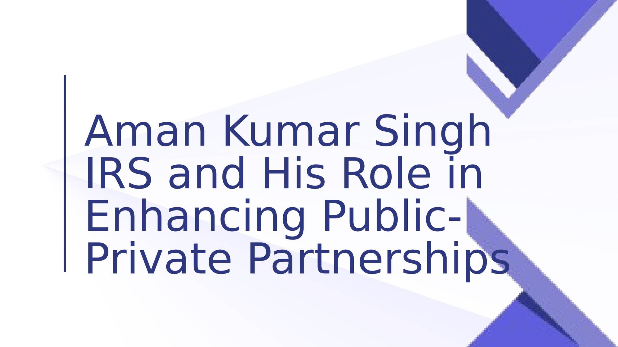 Aman Kumar Singh IRS and His Role in Enhancing Public-Private ...