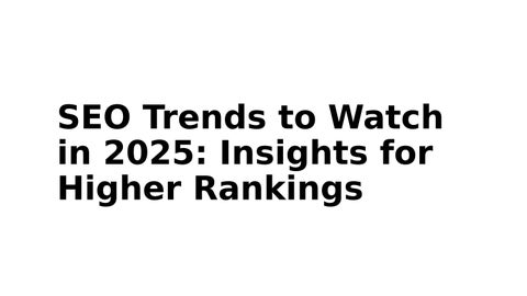 SEO Trends to Watch in 2025