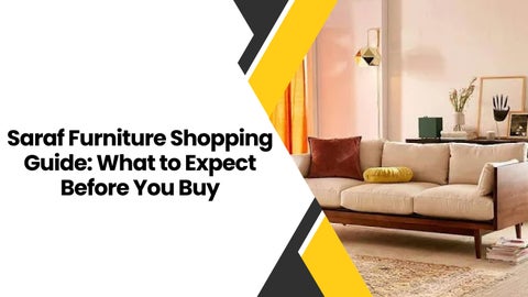 Saraf Furniture Shopping Guide: What to Expect Before You Buy