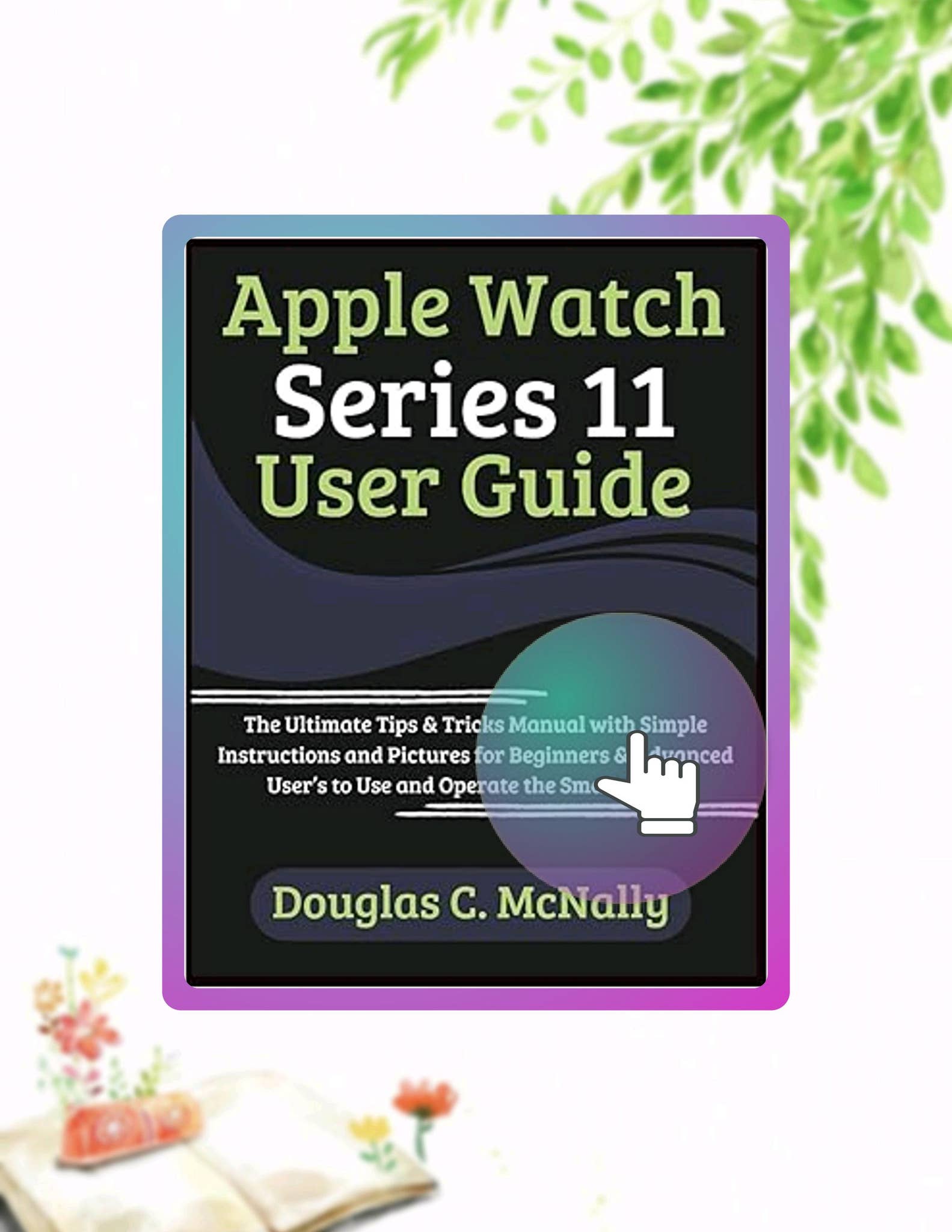 Apple Watch Guide.pdf PDF Apple Watch Series 11 User Guide: The Ultimate Tips & Tricks Manual ...