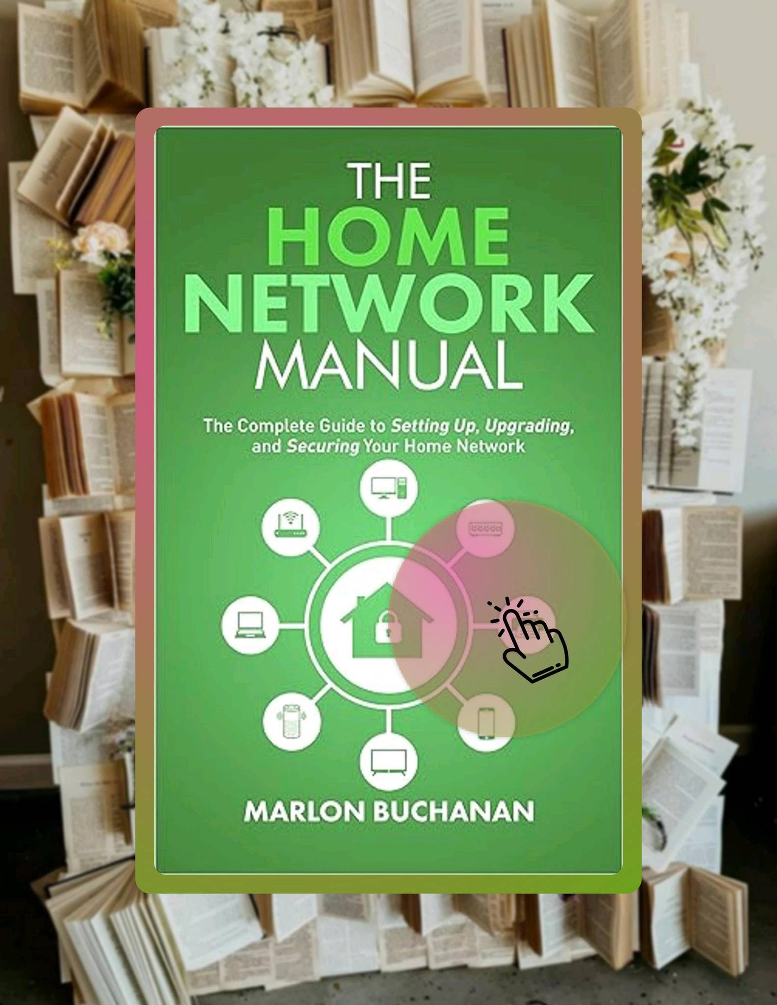 Get Book The Home Network Manual: The Complete Guide to Setting Up ...