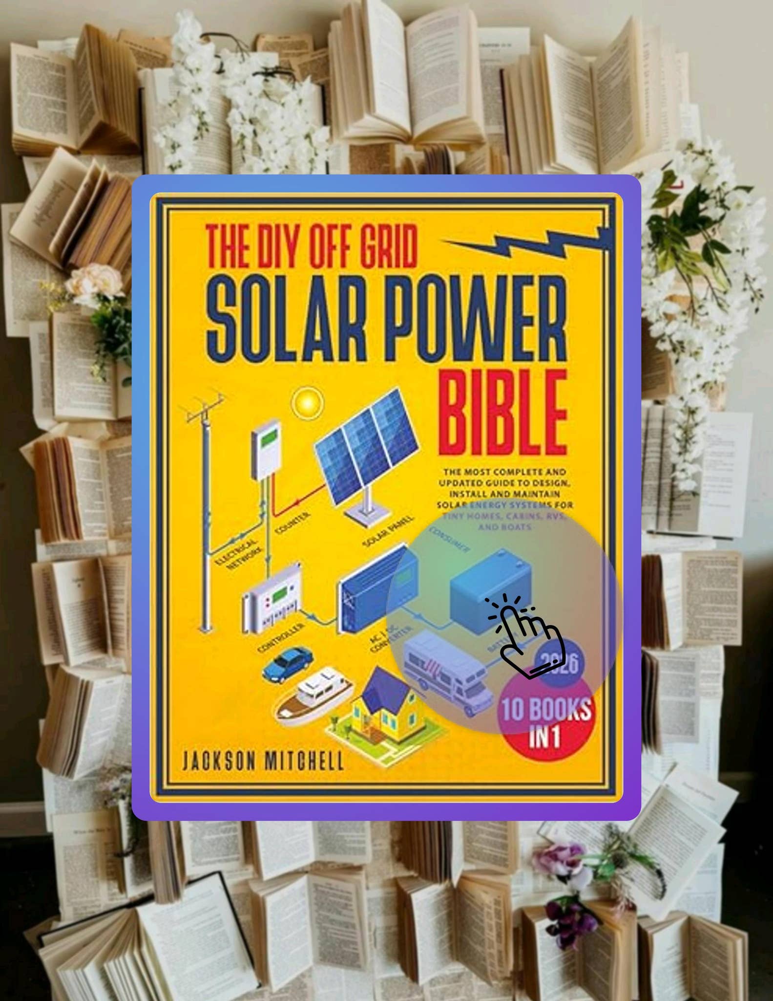 Quick Ebook The DIY Off Grid Solar Power Bible: [10 in 1] The Most ...