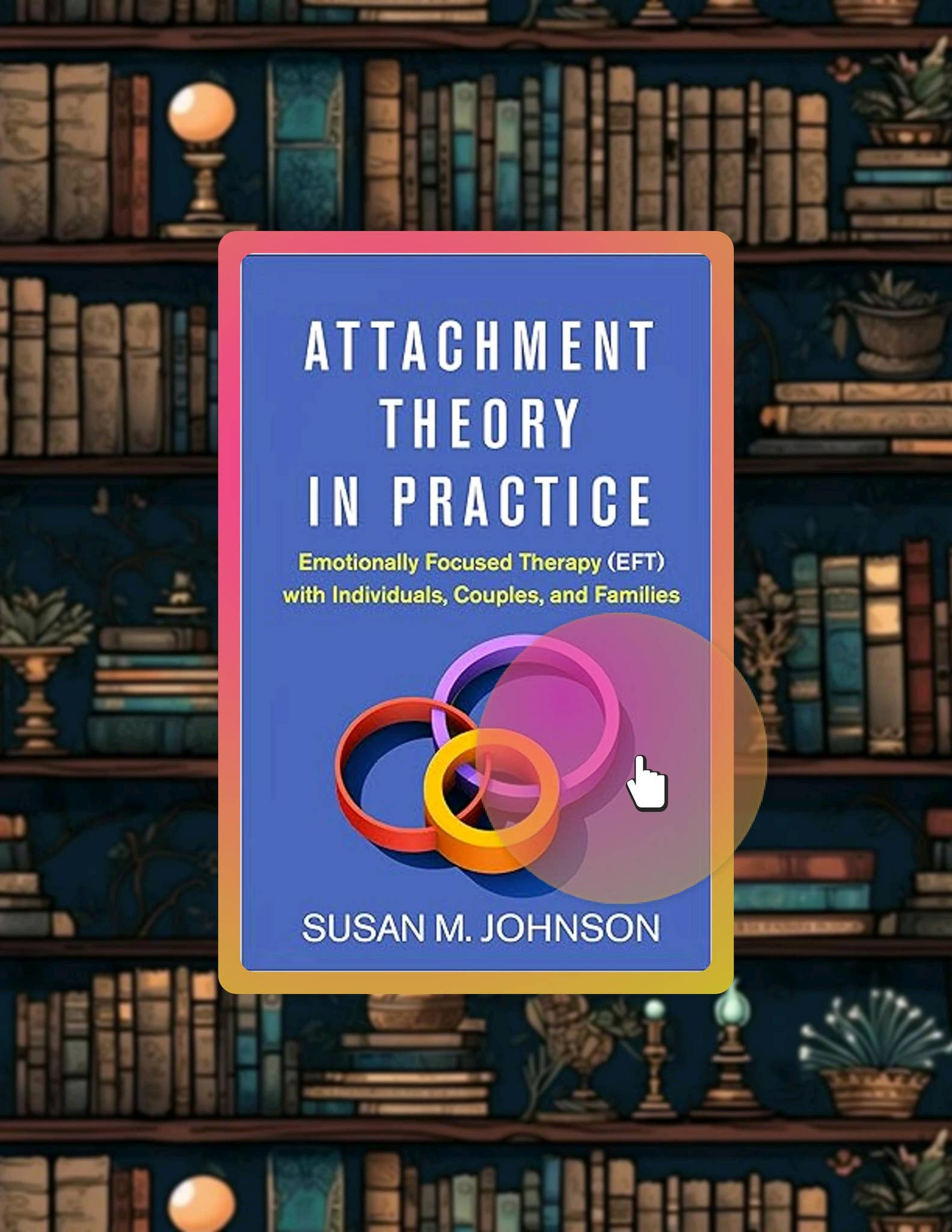 Instant Access Ebook Attachment Theory in Practice: Emotionally Focused ...